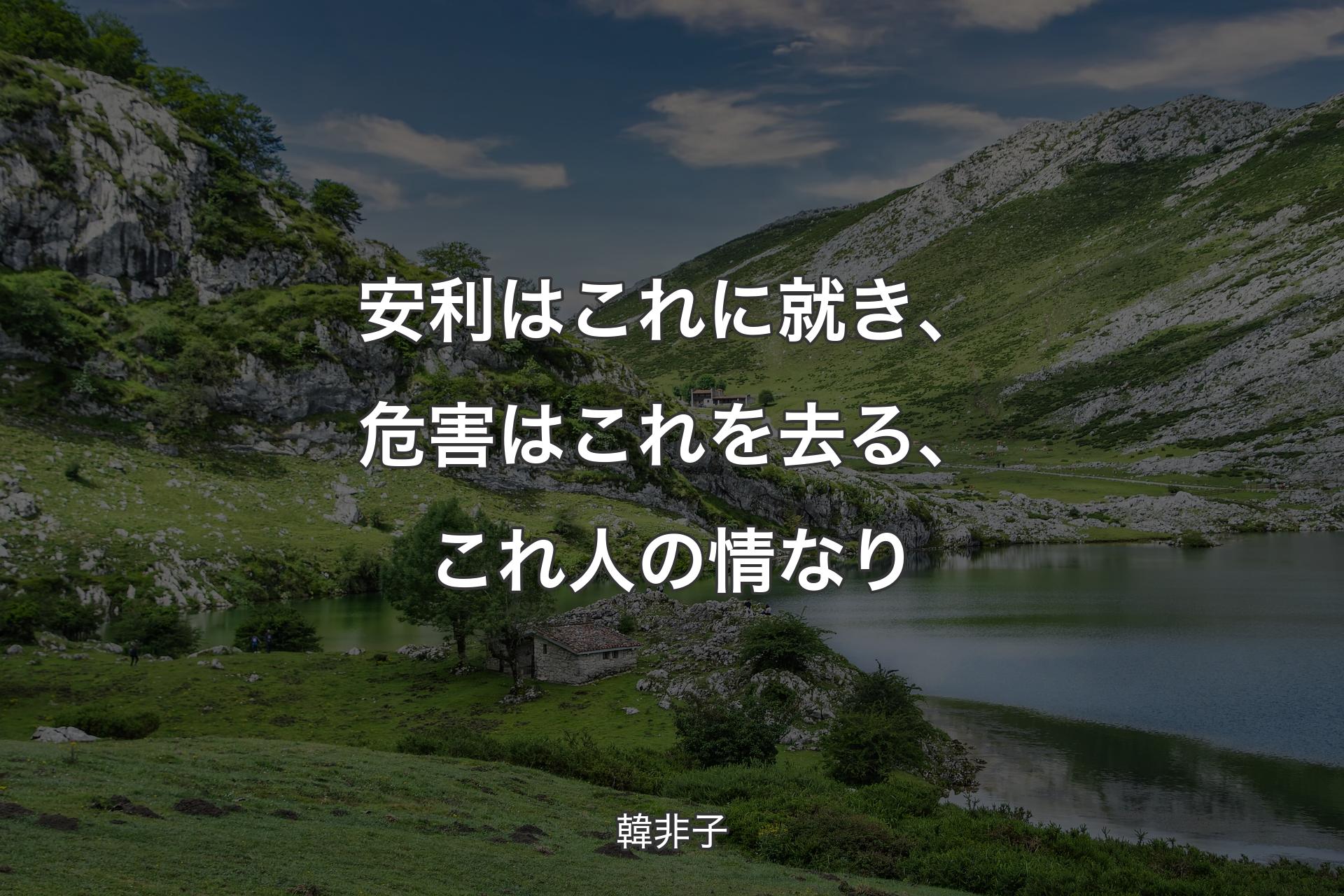 【背景1】安利はこれに就き、危害はこれを去る、これ人の情なり - 韓非子