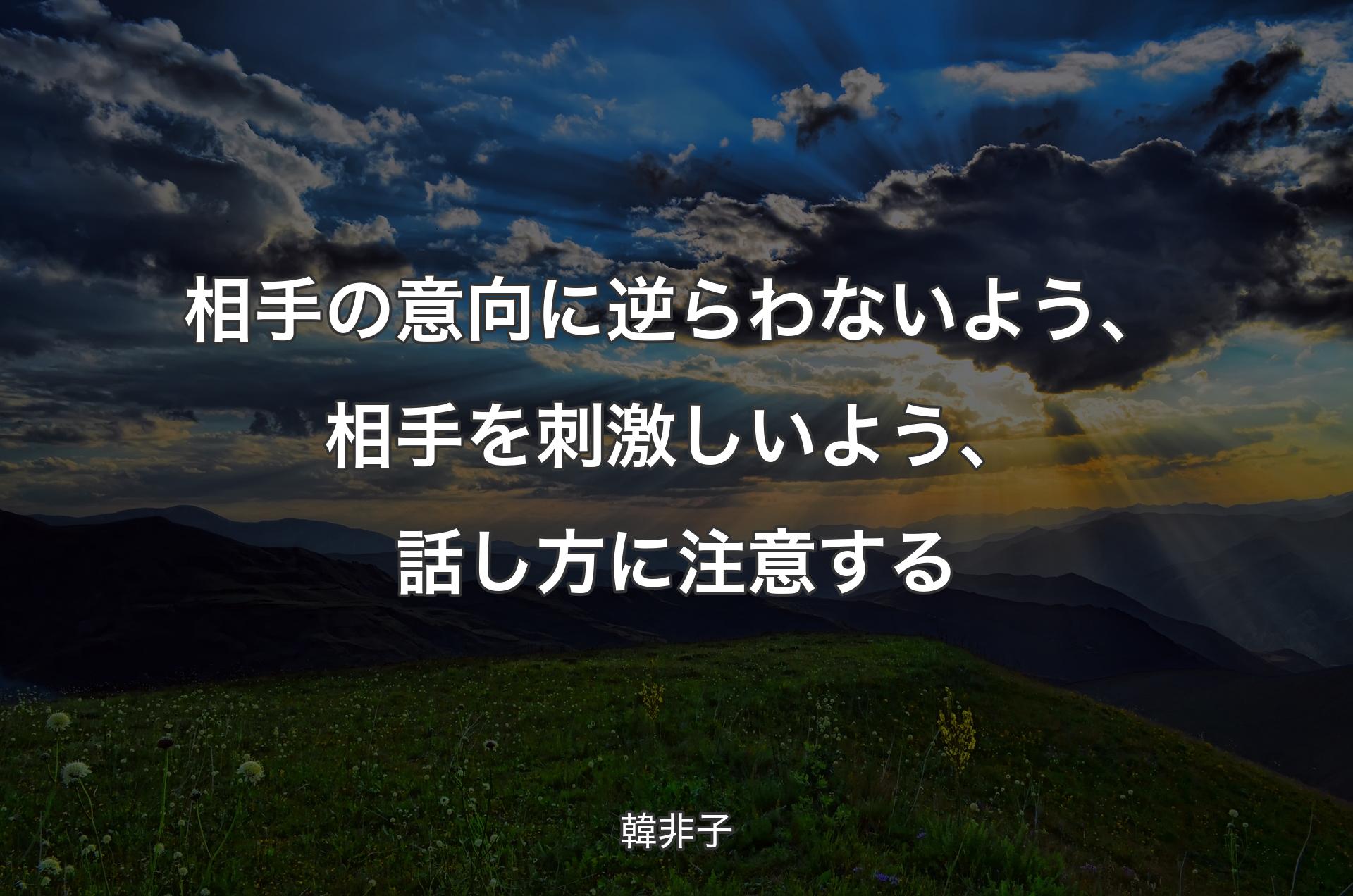 相手の意向に逆らわないよう、相手を刺激しいよう、話し方に注意する - 韓非子