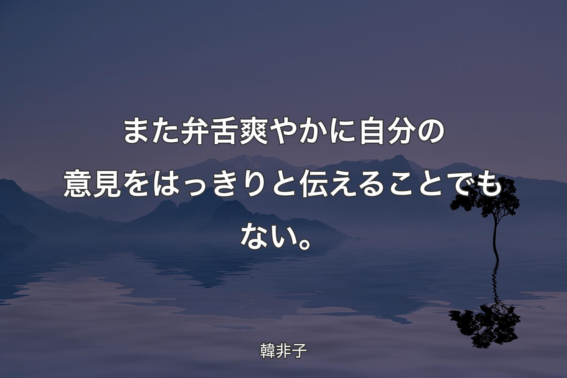 【背景4】また弁舌爽やかに自分の意見をはっ��きりと伝えることでもない。 - 韓非子