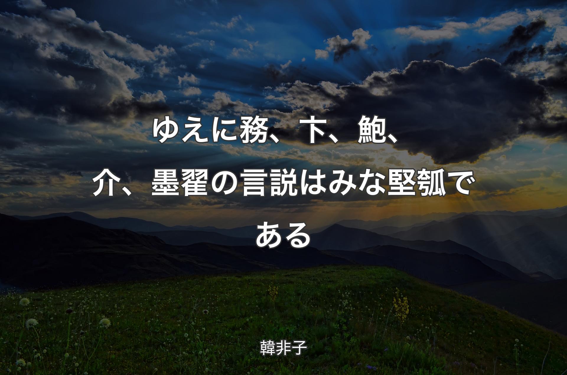 ゆえに務、卞、鮑、介、墨翟の言説はみな堅瓠である - 韓非子