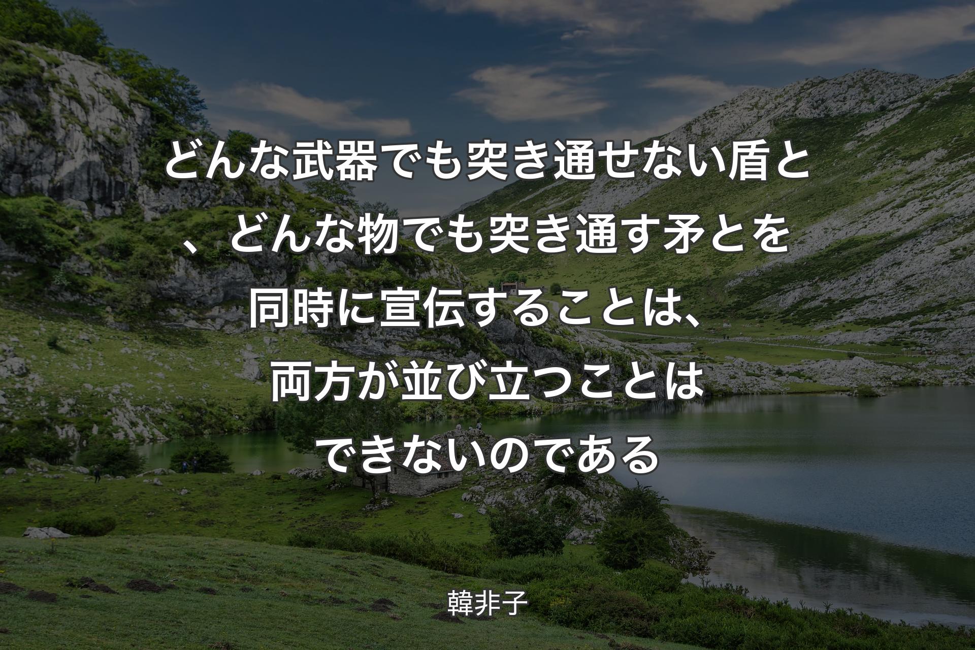 【背景1】どんな武器でも突き通せない盾と、どんな物でも突き通す矛とを同時に宣伝することは、両方が並び立つことはできないのである - 韓非子