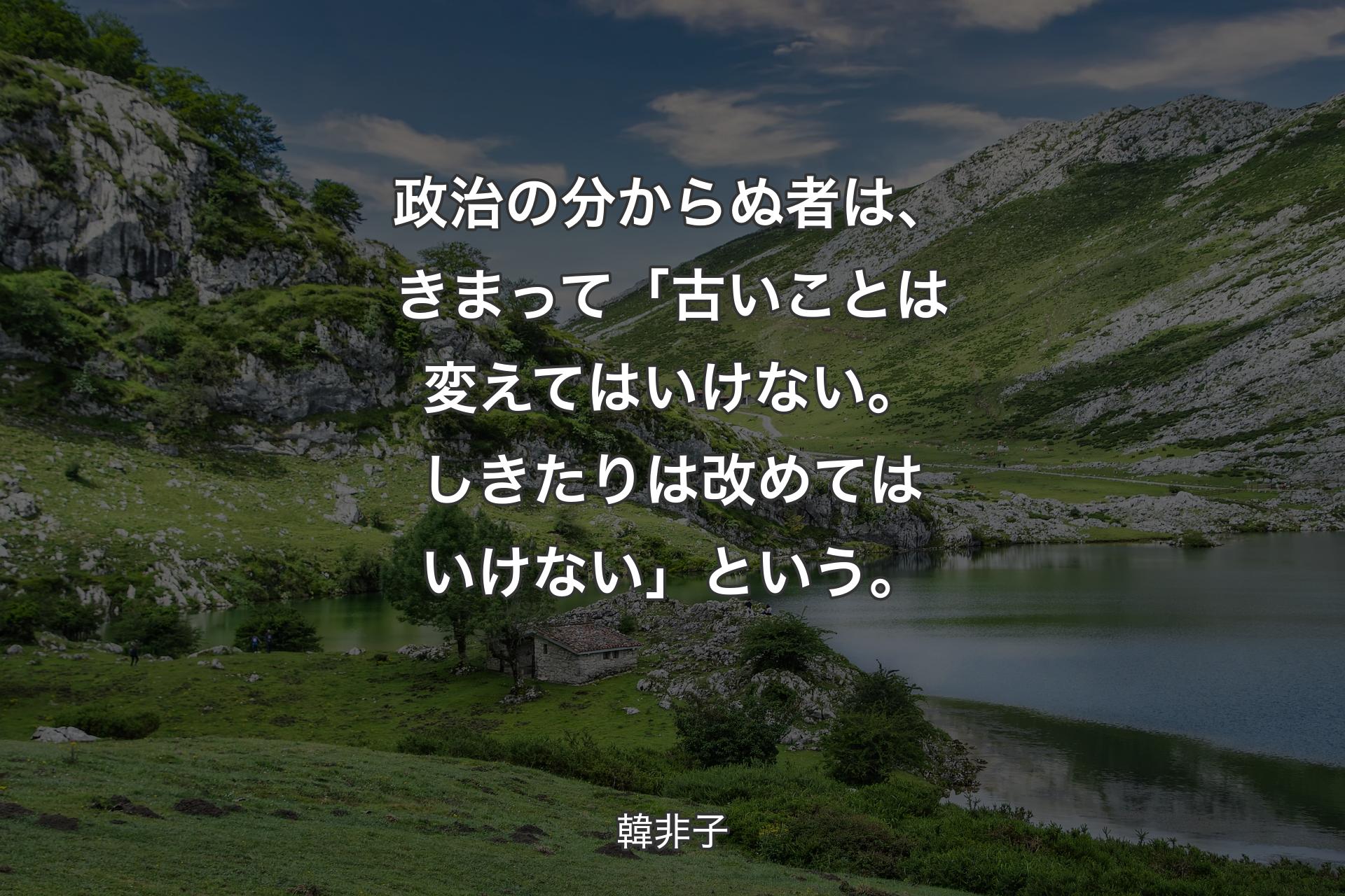 【背景1】政治の分からぬ者は、きまって「古いことは変えてはいけない。しきたりは改めてはいけない」という。 - 韓非子