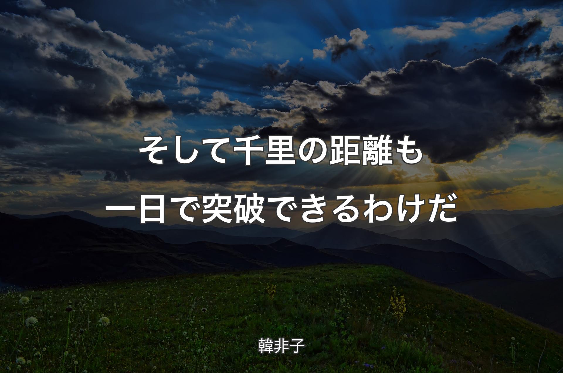 そして千里の距離も一日で突破できるわけだ - 韓非子