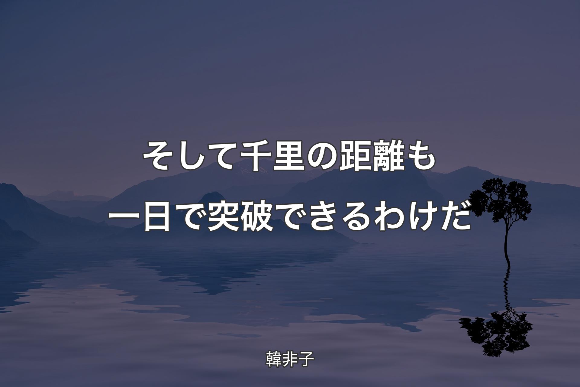 【背景4】そして千里の距離も一日で突破できるわけだ - 韓非子