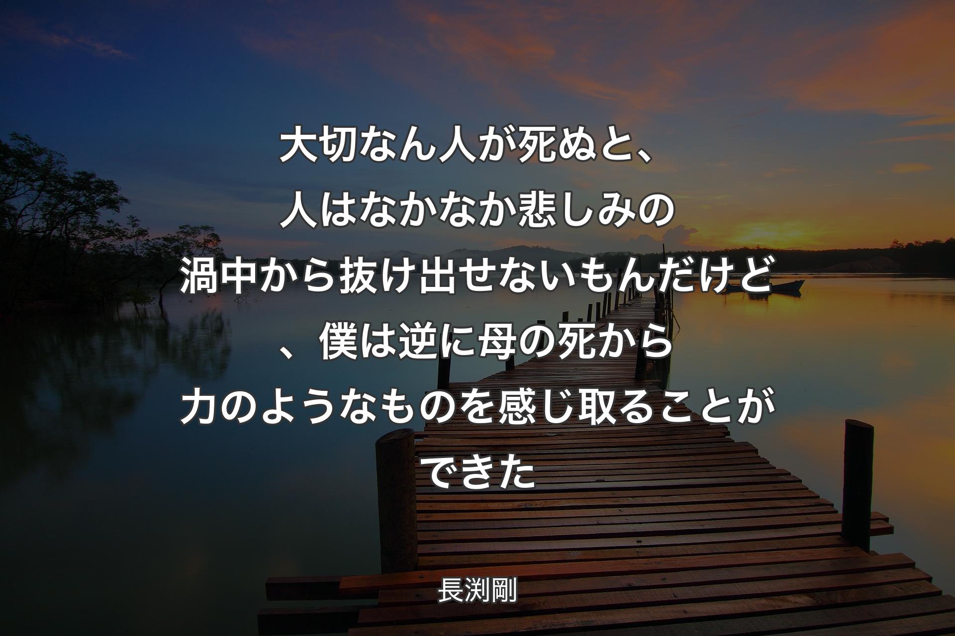 【背景3】大切なん人が死ぬと、人はなかなか悲しみの渦中から抜け出せないもんだけど、僕は逆に母の死から力のようなものを感じ取ることができた - 長渕剛