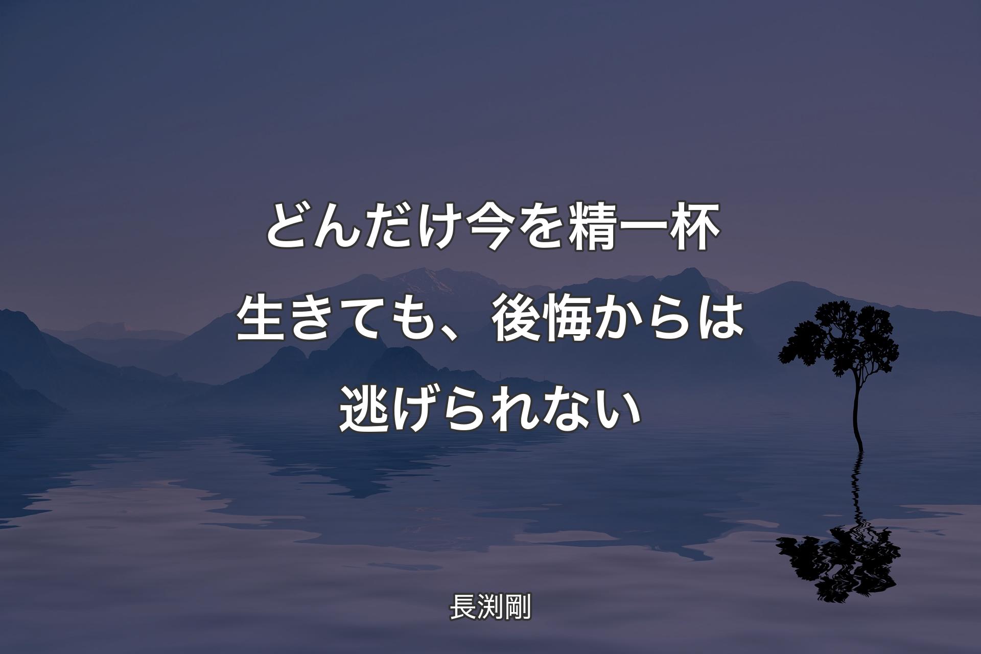 【背景4】どんだけ今を精一杯生きても、後悔からは逃げられない - 長渕剛