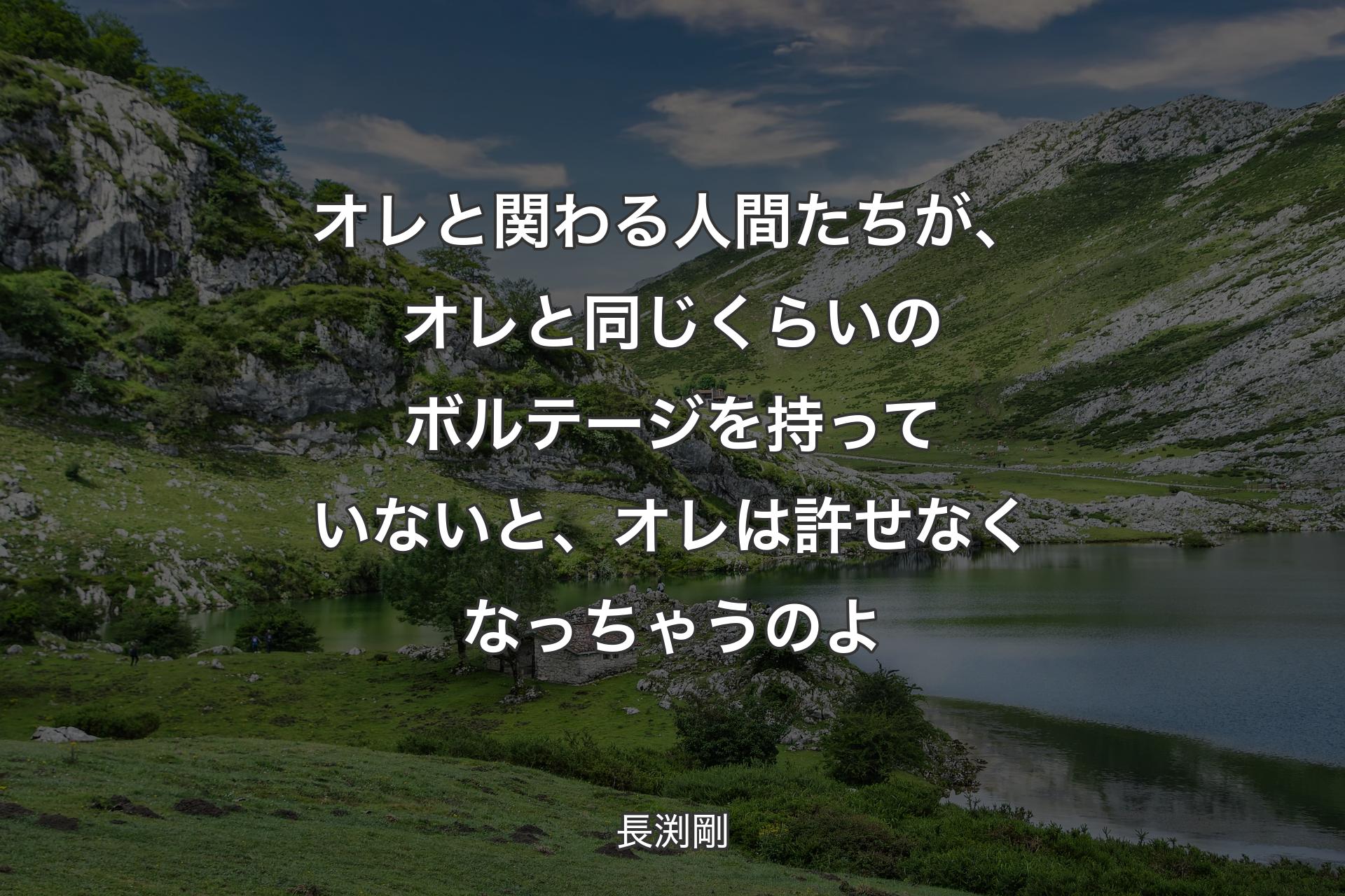 オレと関わる人間たちが、オレと同じくらいのボルテージを持っていないと、オレは許せなくなっちゃうのよ - 長渕剛