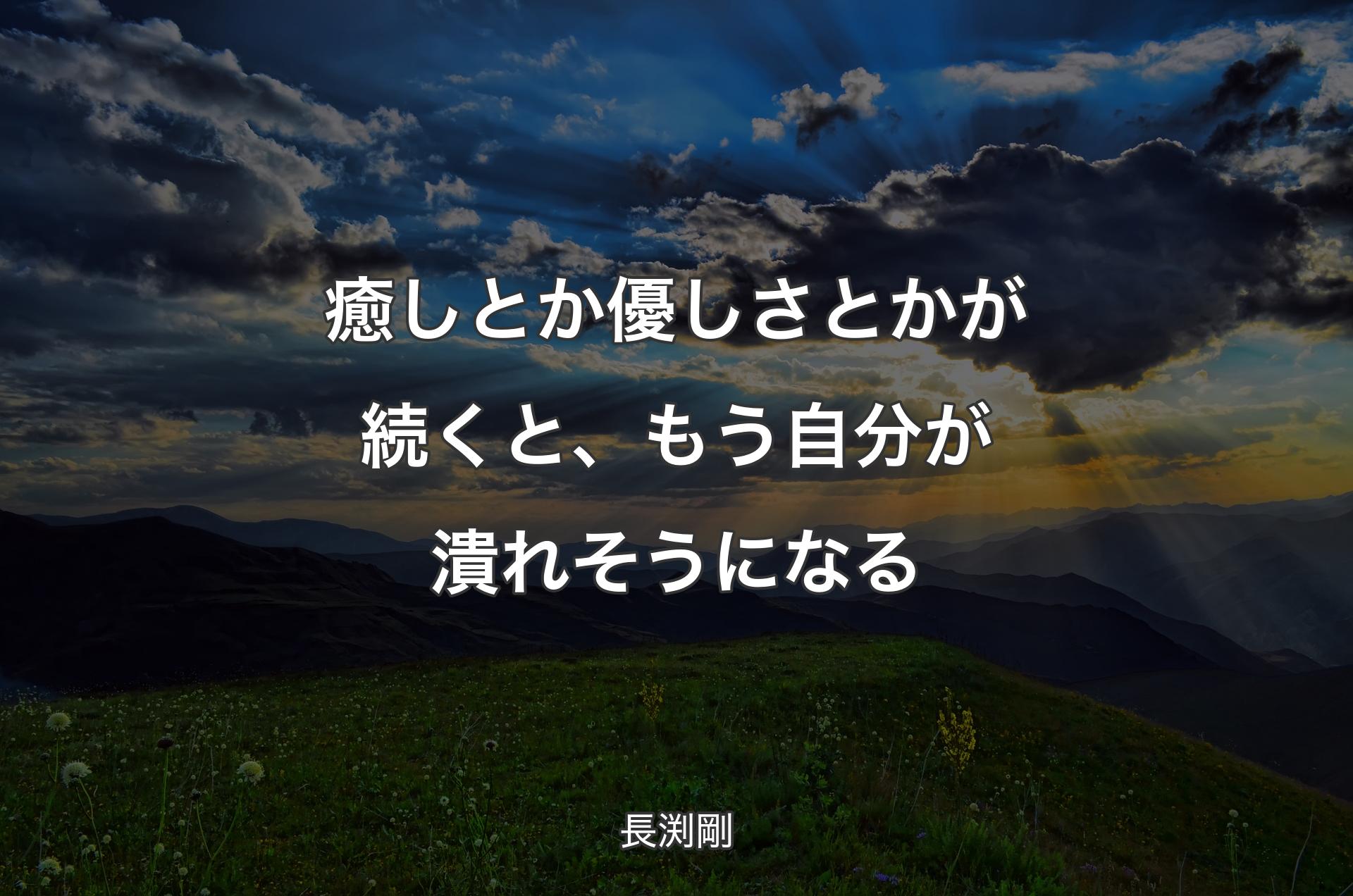 癒しとか優しさとかが続くと、もう自分が潰れそうになる - 長渕剛