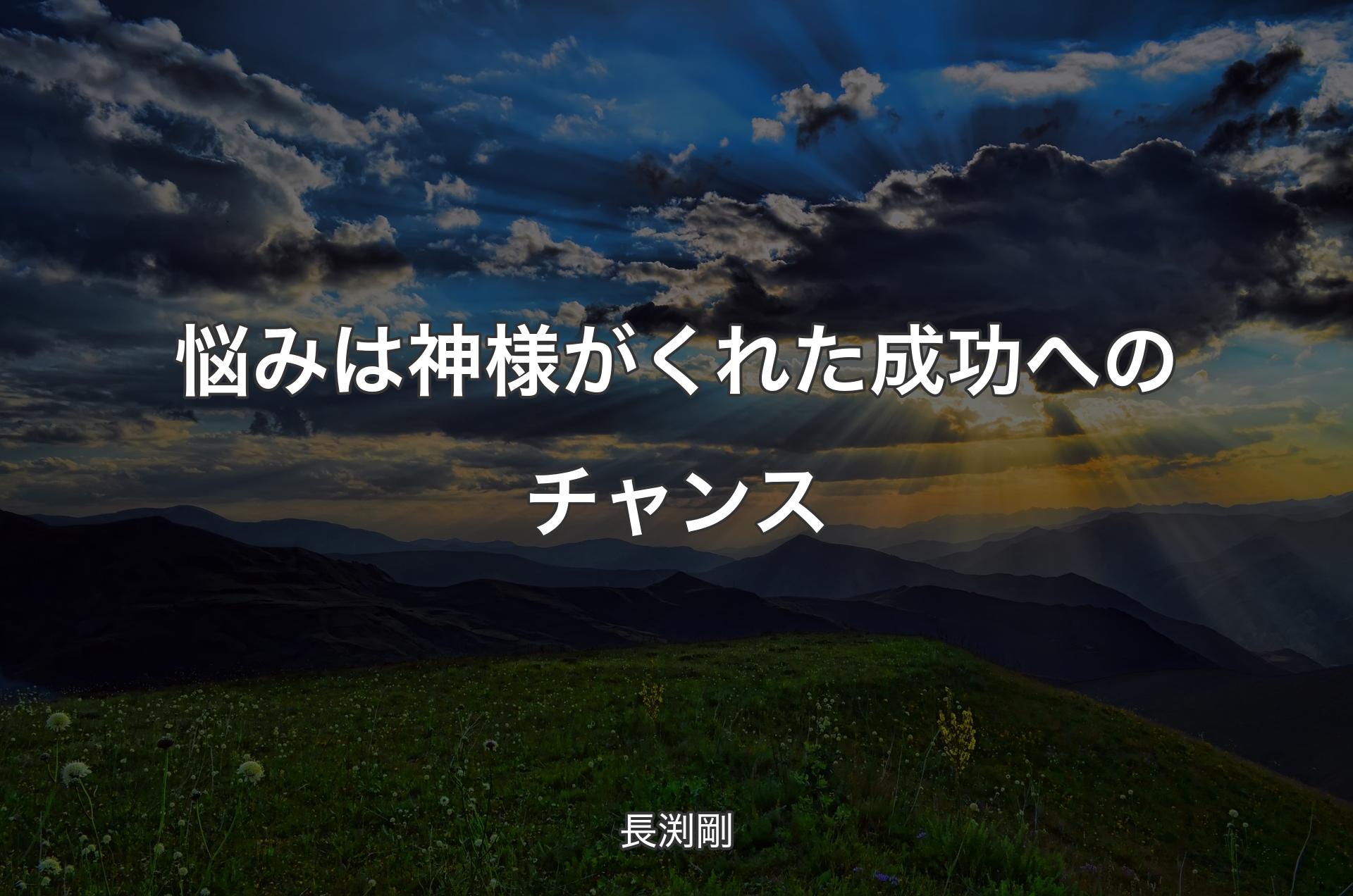 悩みは神様がくれた成功へのチャンス - 長渕剛