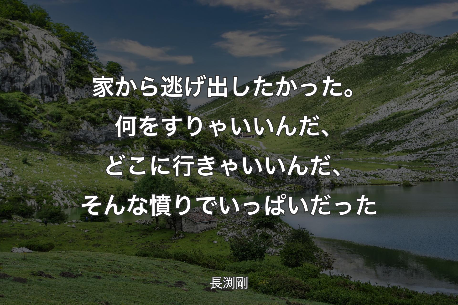 家から逃げ出したかった。何をすりゃいいんだ、どこに行きゃいいんだ、�そんな憤りでいっぱいだった - 長渕剛