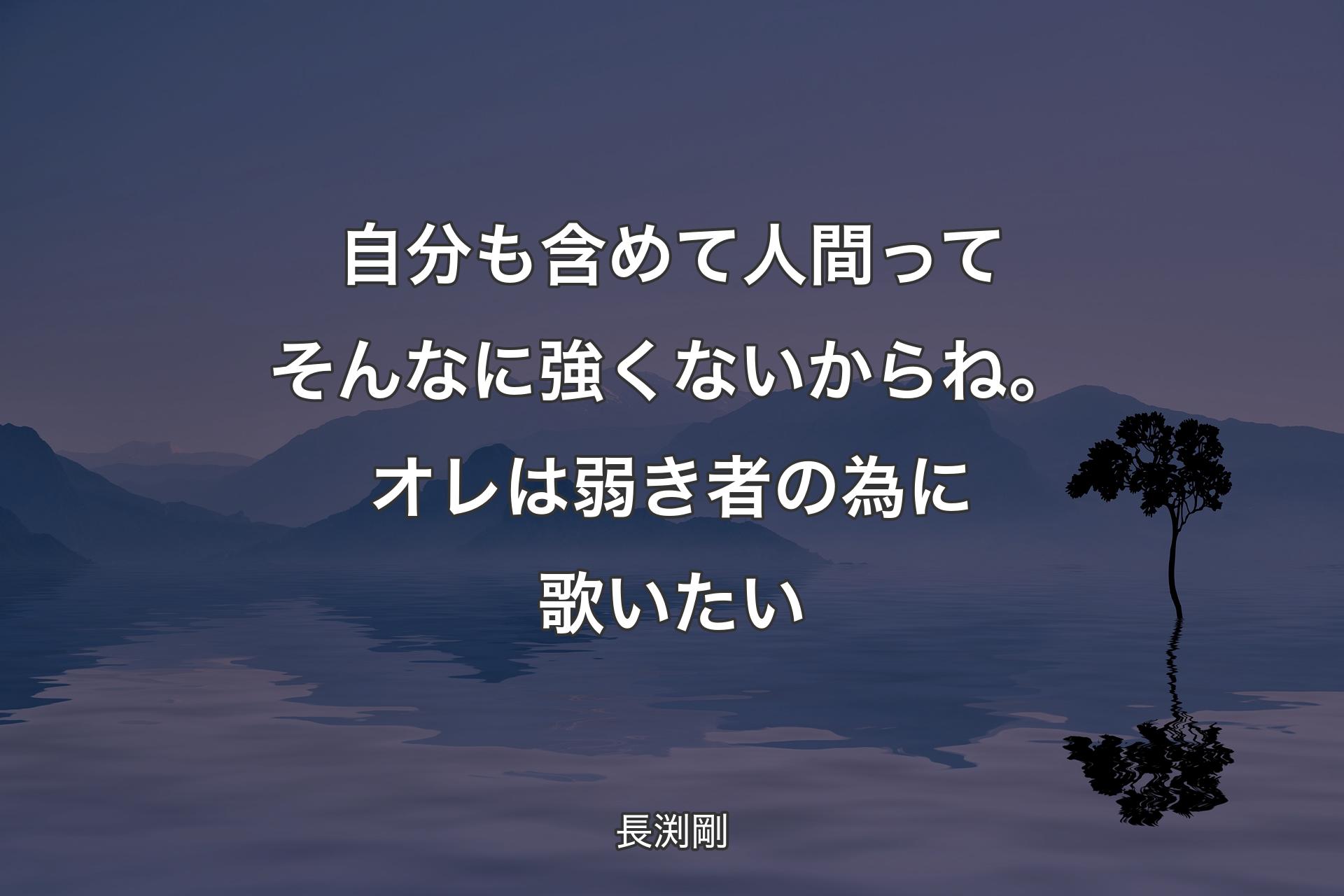 【背景4】自分も含めて人間ってそんなに強くないからね。オレは弱き者の為に歌いたい - 長渕剛