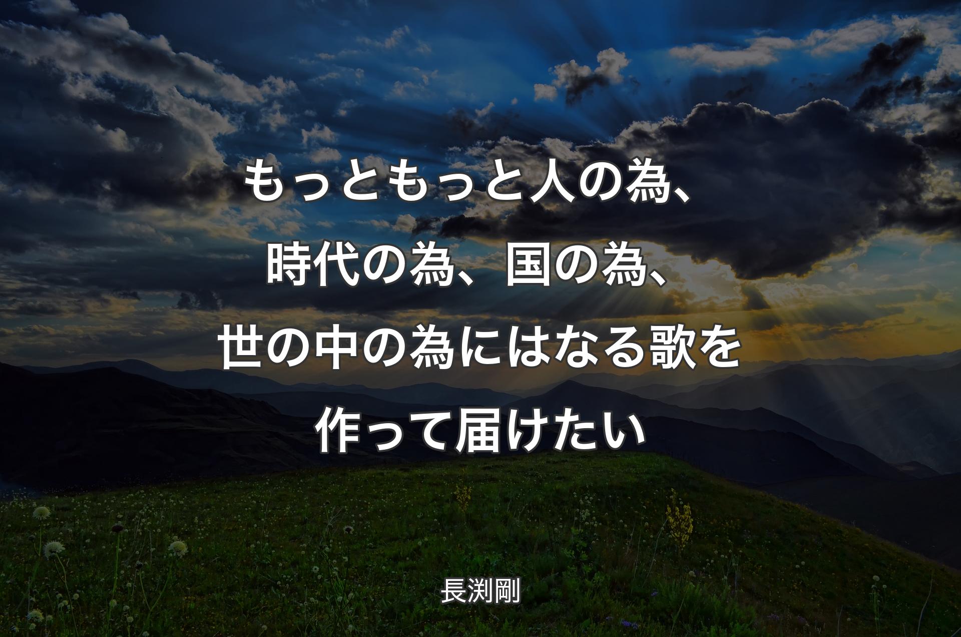 もっともっと人の為、時代の為、国の為、世の中の為にはなる歌を作って届けたい - 長渕剛