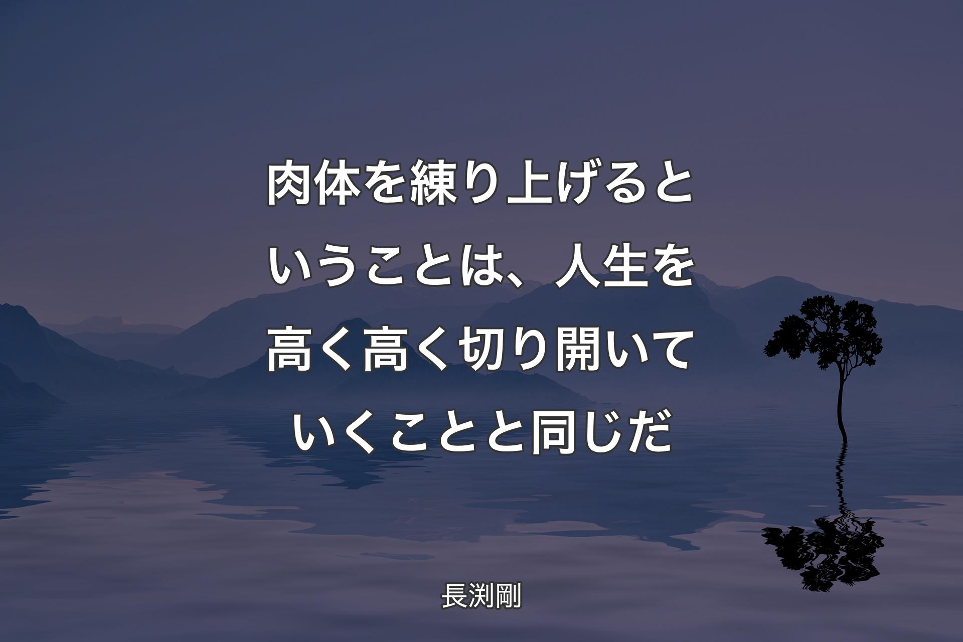 【背景4】肉体を練り上げるということは、人生を高く高く切り開いていくことと同じだ - 長渕剛