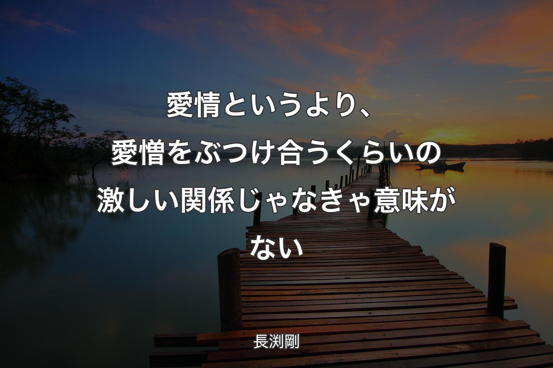 【背景3】愛情というより、愛憎をぶつけ合うくらいの激しい関係じゃなきゃ意味がない - 長渕剛