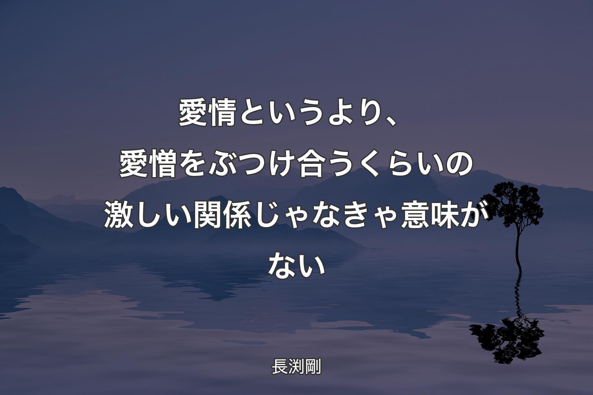 【背景4】愛情というより、愛憎をぶつけ合うくらいの激しい関係じゃなきゃ意味がない - 長渕剛