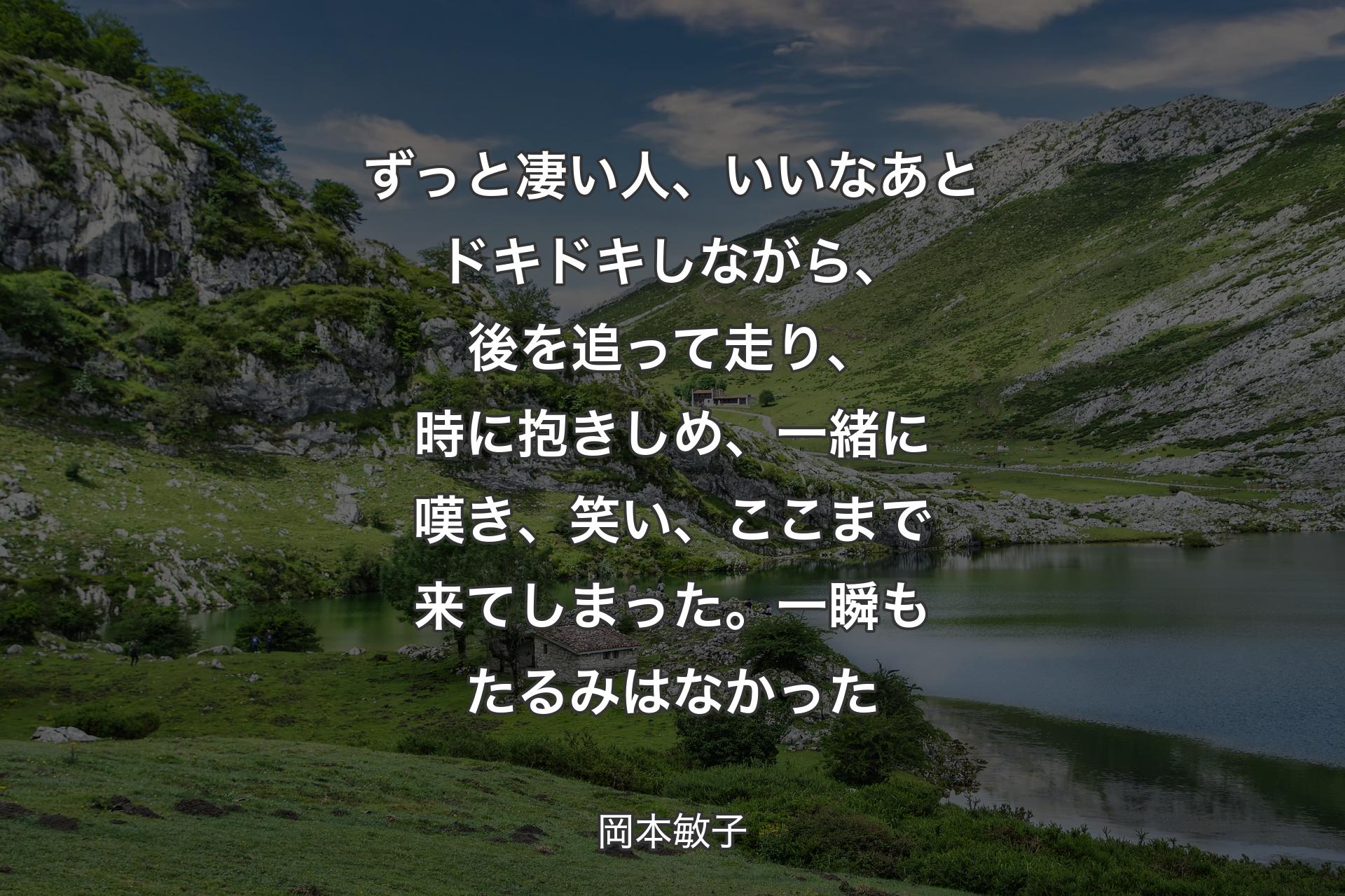 【背景1】ずっと凄い人、いいなあとドキドキしながら、後を追って走り、時に抱きしめ、一緒に嘆き、笑い、ここまで来てしまった。一瞬もたるみはなかった - 岡本敏子