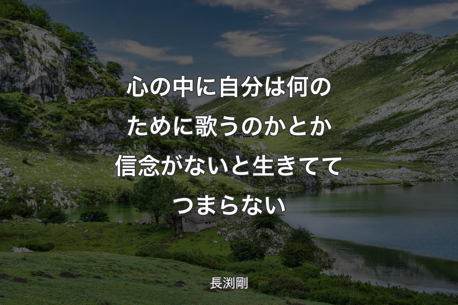 心の中に自分は何のために歌うのかとか信念がないと生きててつまらない - 長渕剛