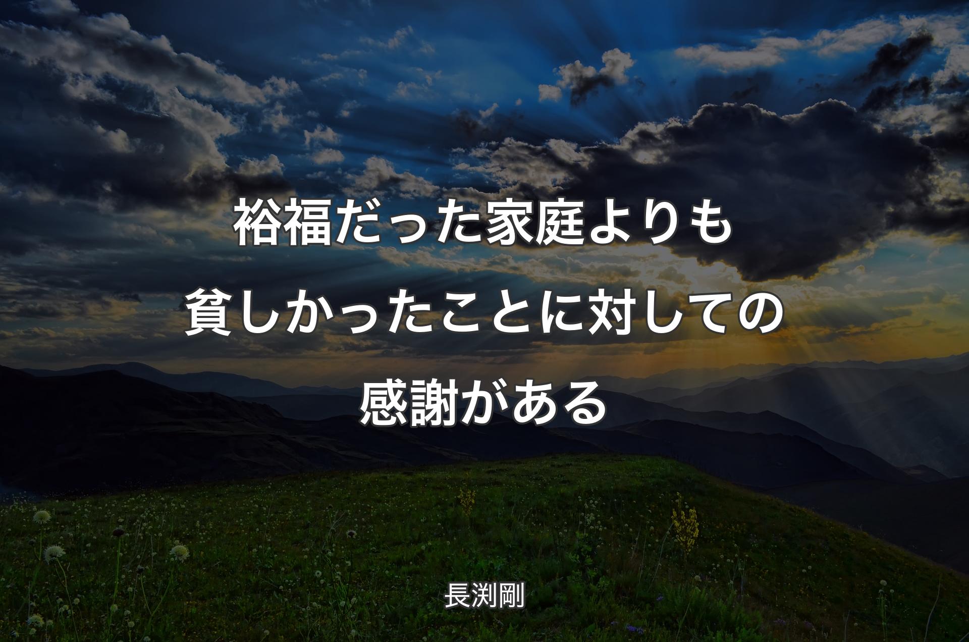 裕福だった家庭よりも貧しかったことに対しての感謝がある - 長渕剛