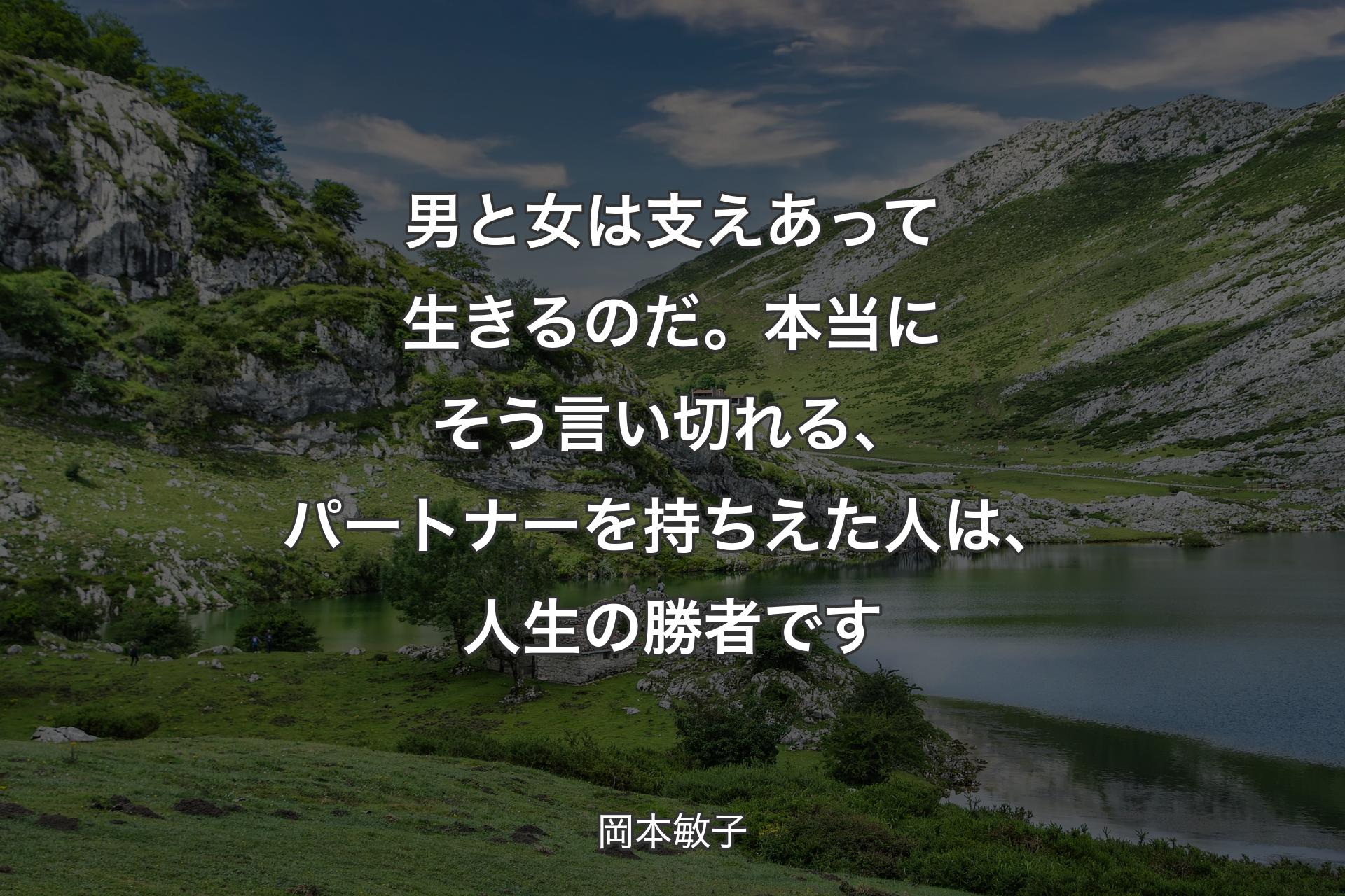 男と女は支えあって生きるのだ。本当にそう言い切れる、パートナーを持ちえた人は、人生の勝者です - 岡本敏子