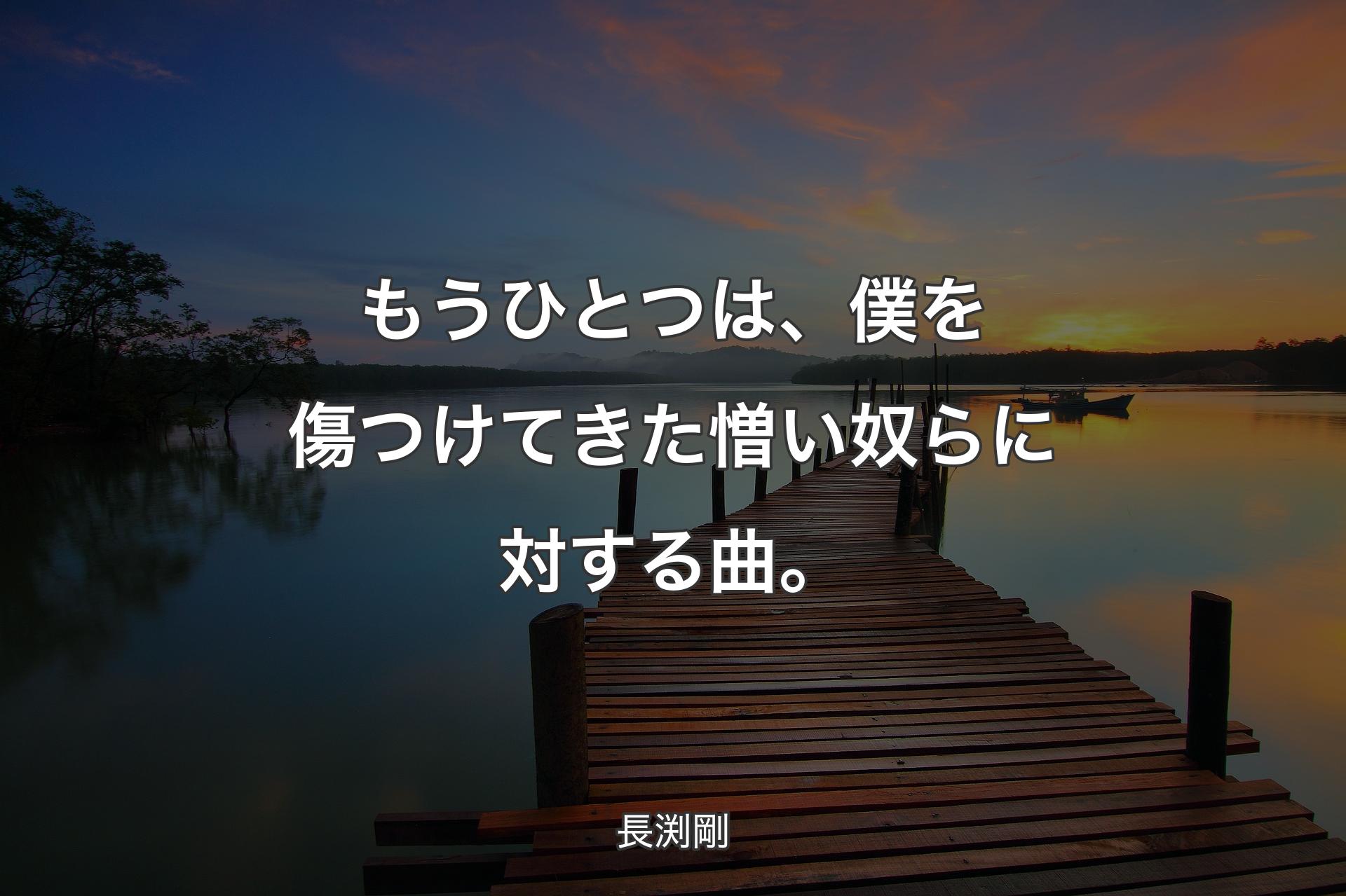 もうひとつは、僕を傷つけてきた憎い奴らに対する曲。 - 長渕剛