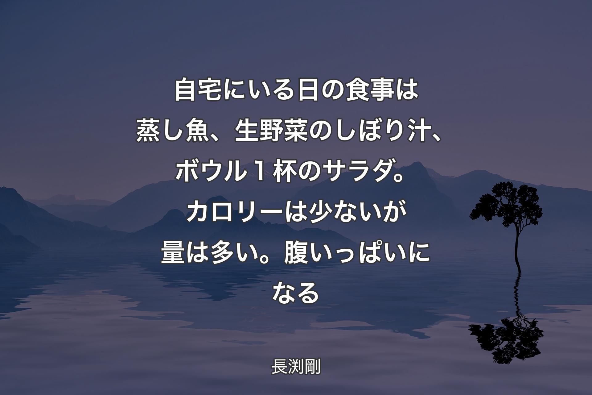 【背景4】自宅にいる日の食事は蒸し魚、生野菜のしぼり汁、ボウル１杯のサラダ。カロリーは少ないが量は多い。腹いっぱいになる - 長渕剛