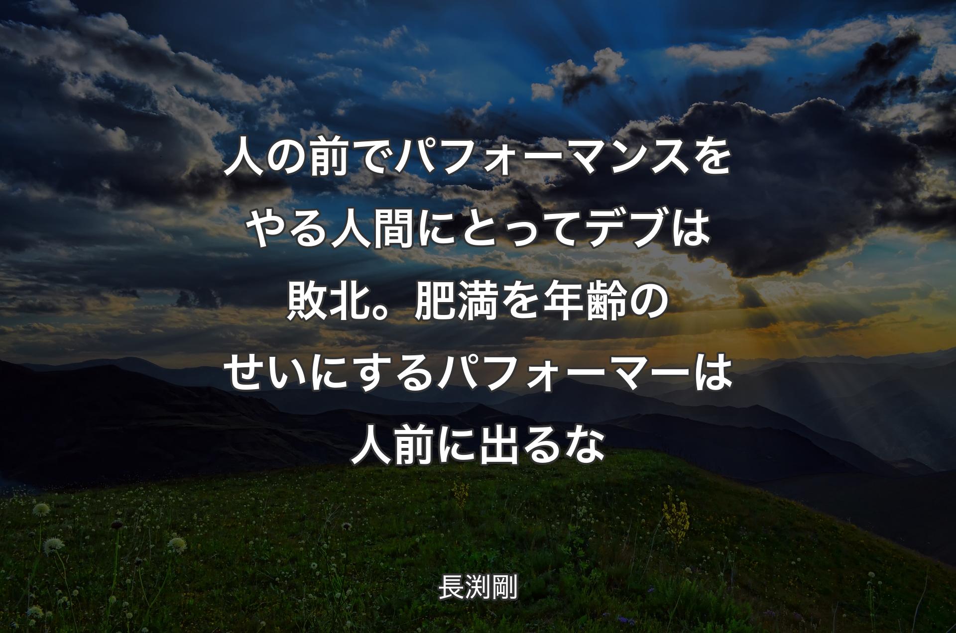 人の前でパフォーマンスをやる人間にとってデブは敗北。肥満を年齢のせいにするパフォーマーは人前に出るな - 長渕剛