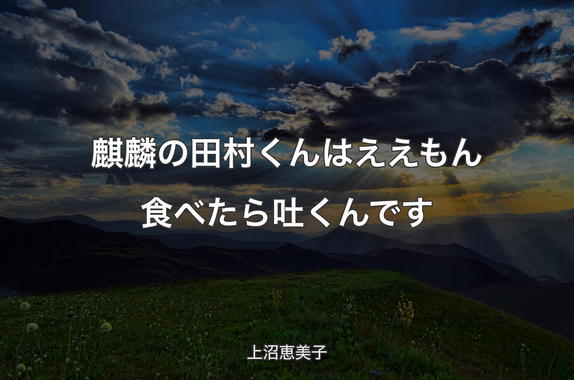 麒麟の田村くんはええもん食べたら吐くんです - 上沼恵美子