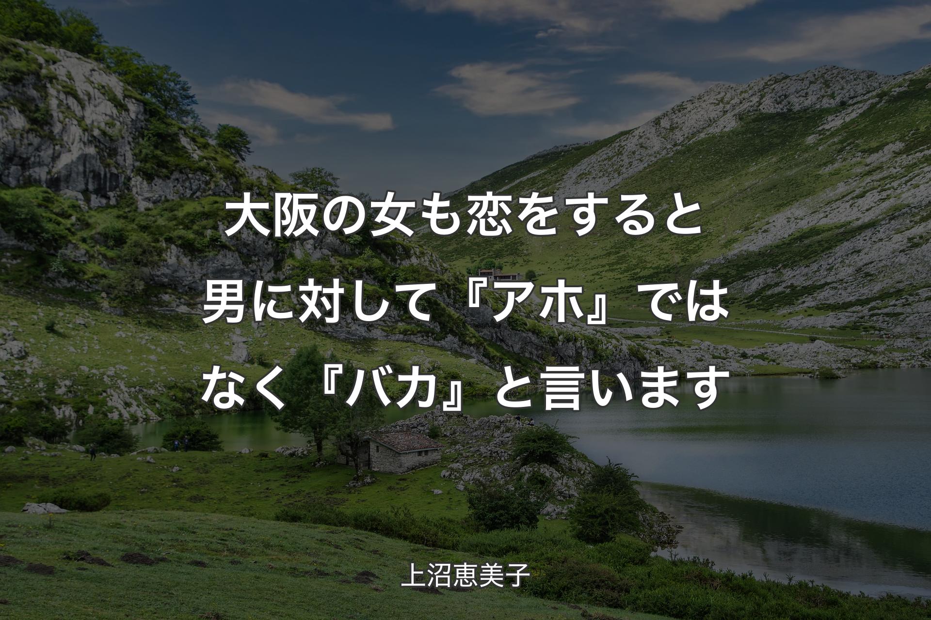 【背景1】大阪の女も恋をすると男に対して『アホ』ではなく『バカ』と言います - 上沼恵美子