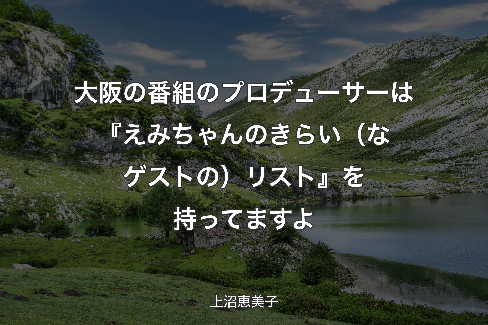 【背景1】大阪の番組のプロデューサーは『えみちゃんのきらい（なゲストの）リスト』を持ってますよ - 上沼恵美子