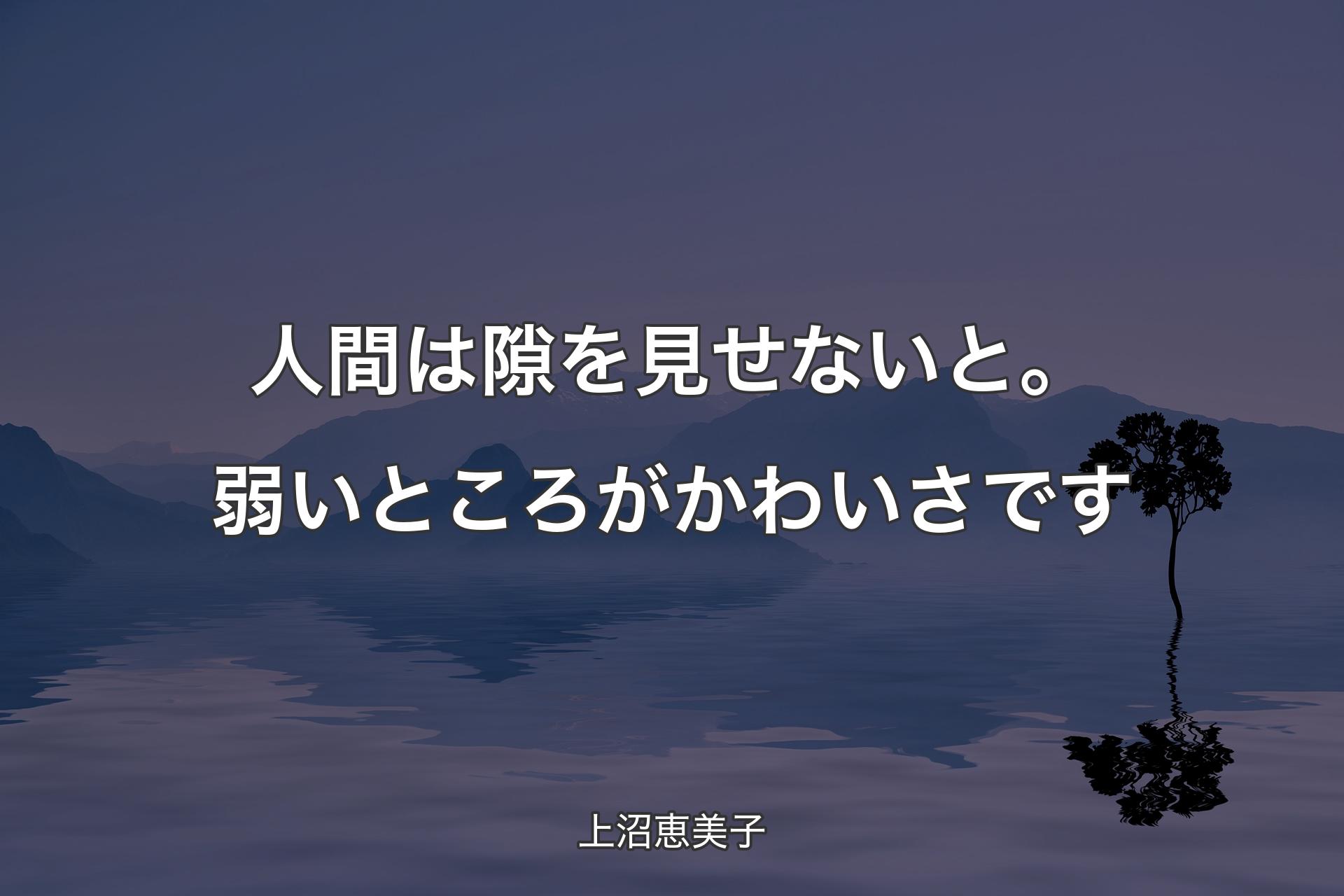 【背景4】人間は隙を見せないと。弱いところがかわいさです - 上沼恵美子