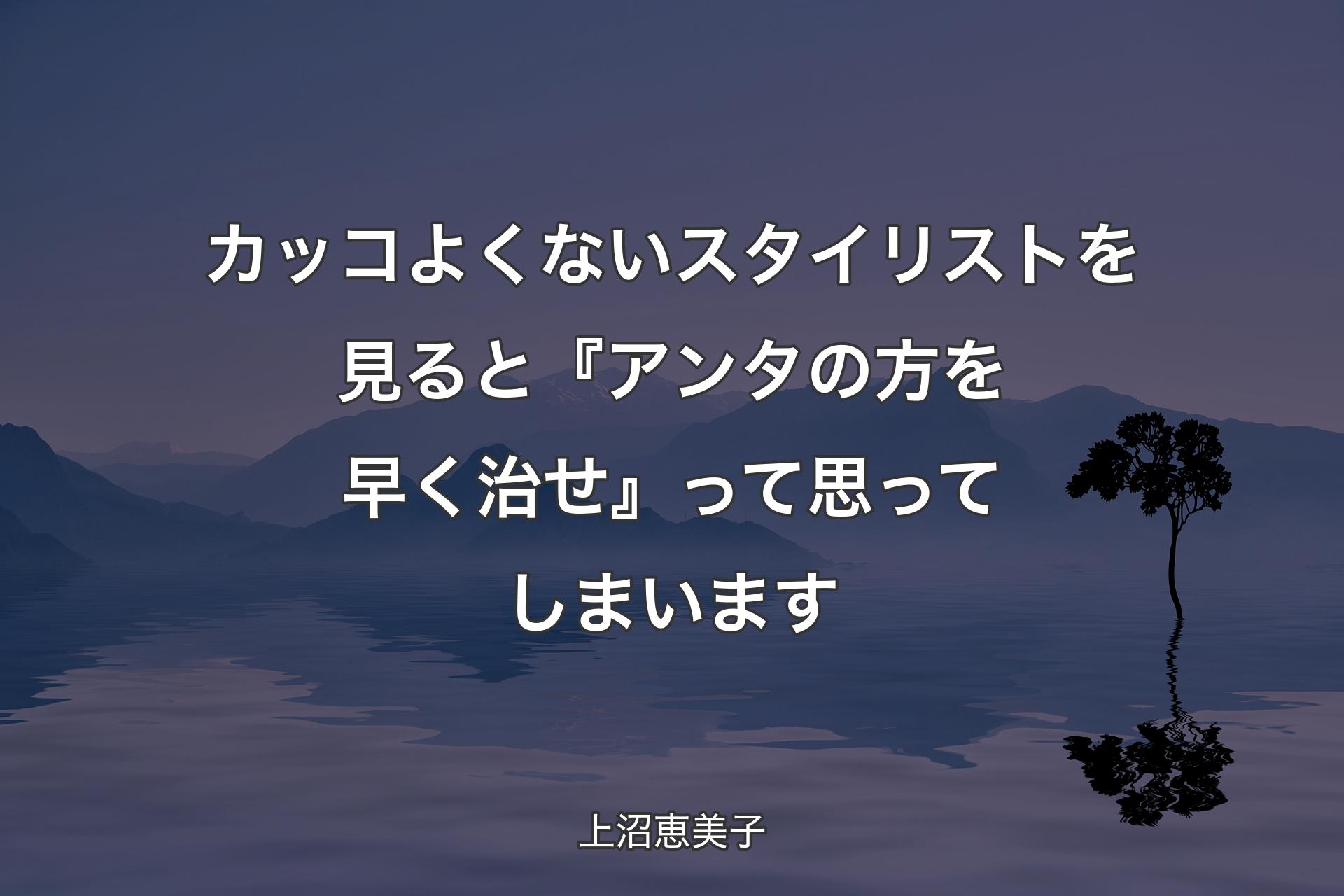 【背景4】カッコよくないスタイリストを見ると『アンタの方を早く治せ』って思ってしまいます - 上沼恵美子