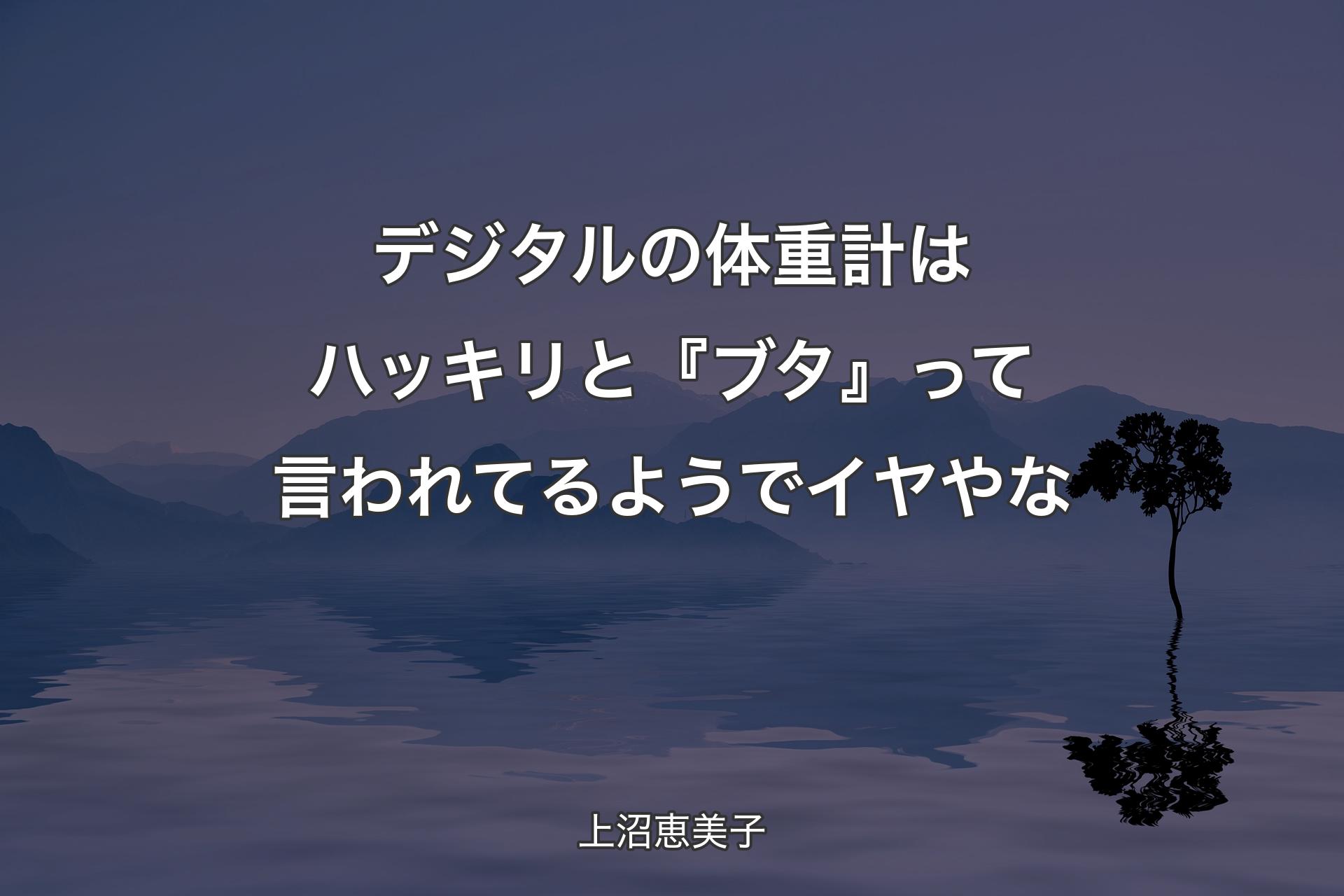 【背景4】デジタルの体重計はハッキリと『ブタ』って言われてるようでイヤやな - 上沼恵美子