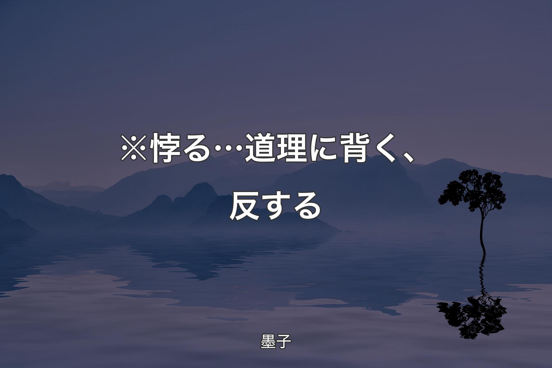 【背景4】※悖る… 道理に背く、反する - 墨子