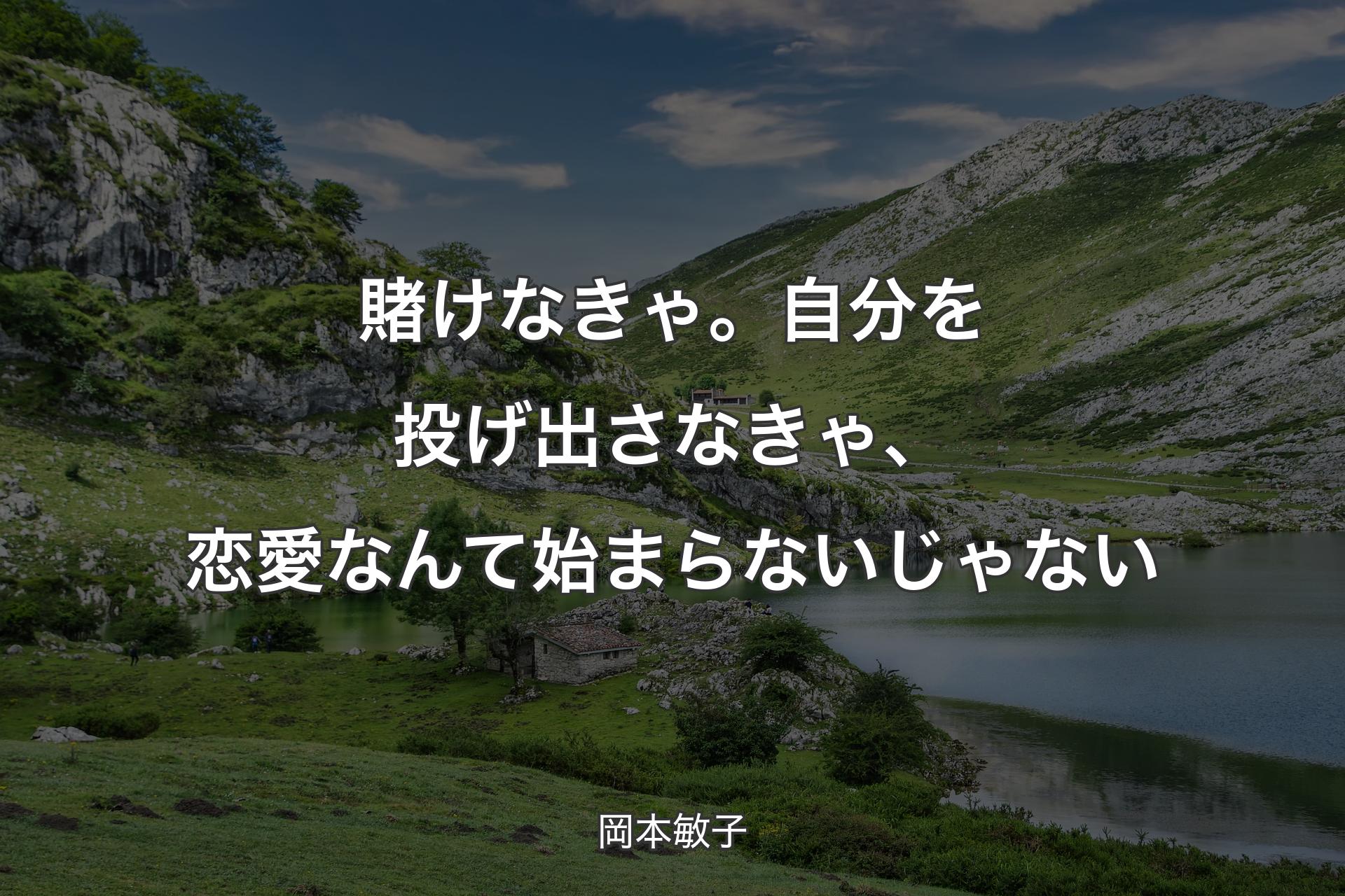 【背景1】賭けなきゃ。自分を投げ出さなきゃ、恋愛なんて始まらないじゃない - 岡本敏子