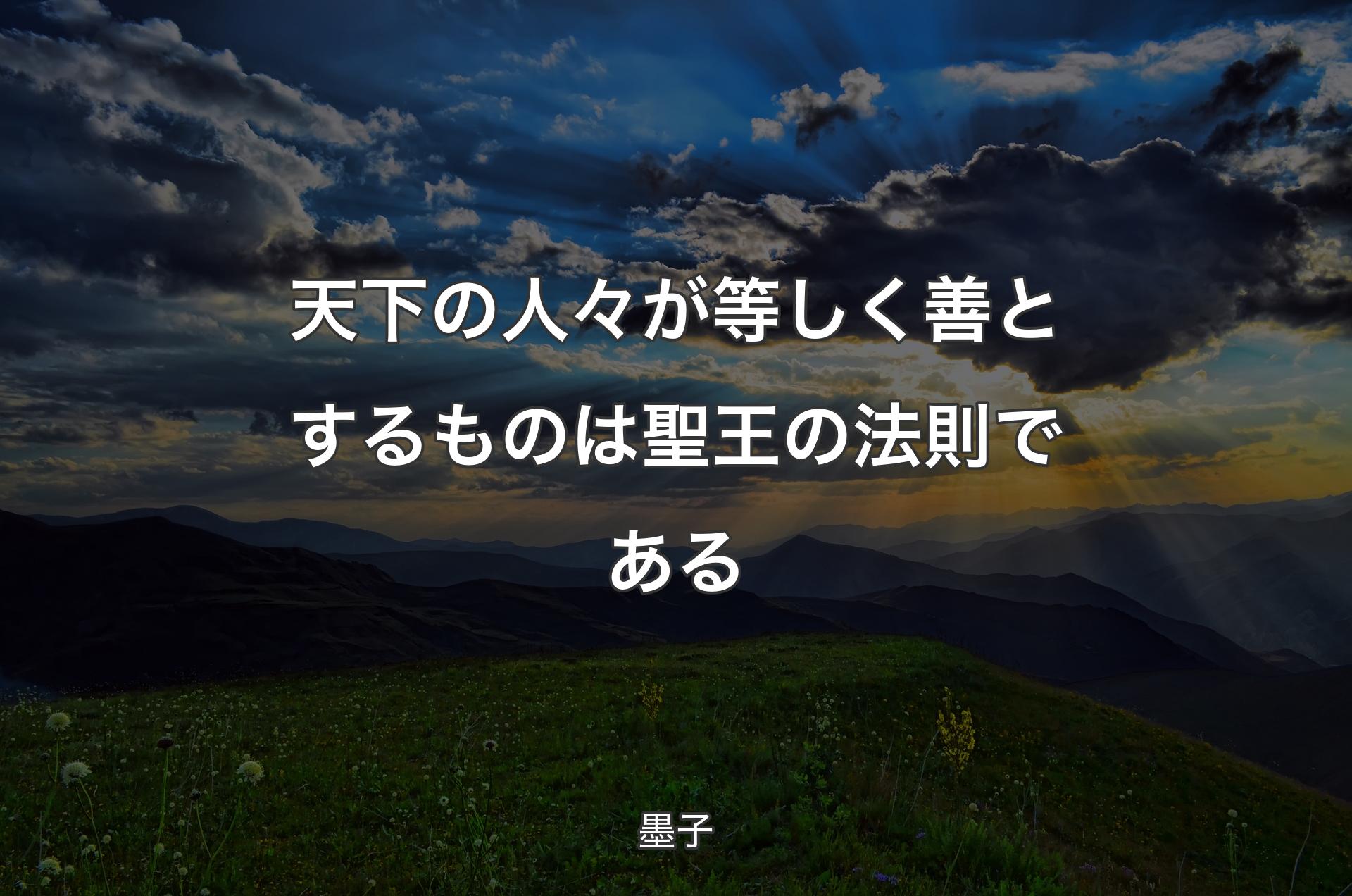 天下の人々が等しく善とするものは聖王の法則である - 墨子