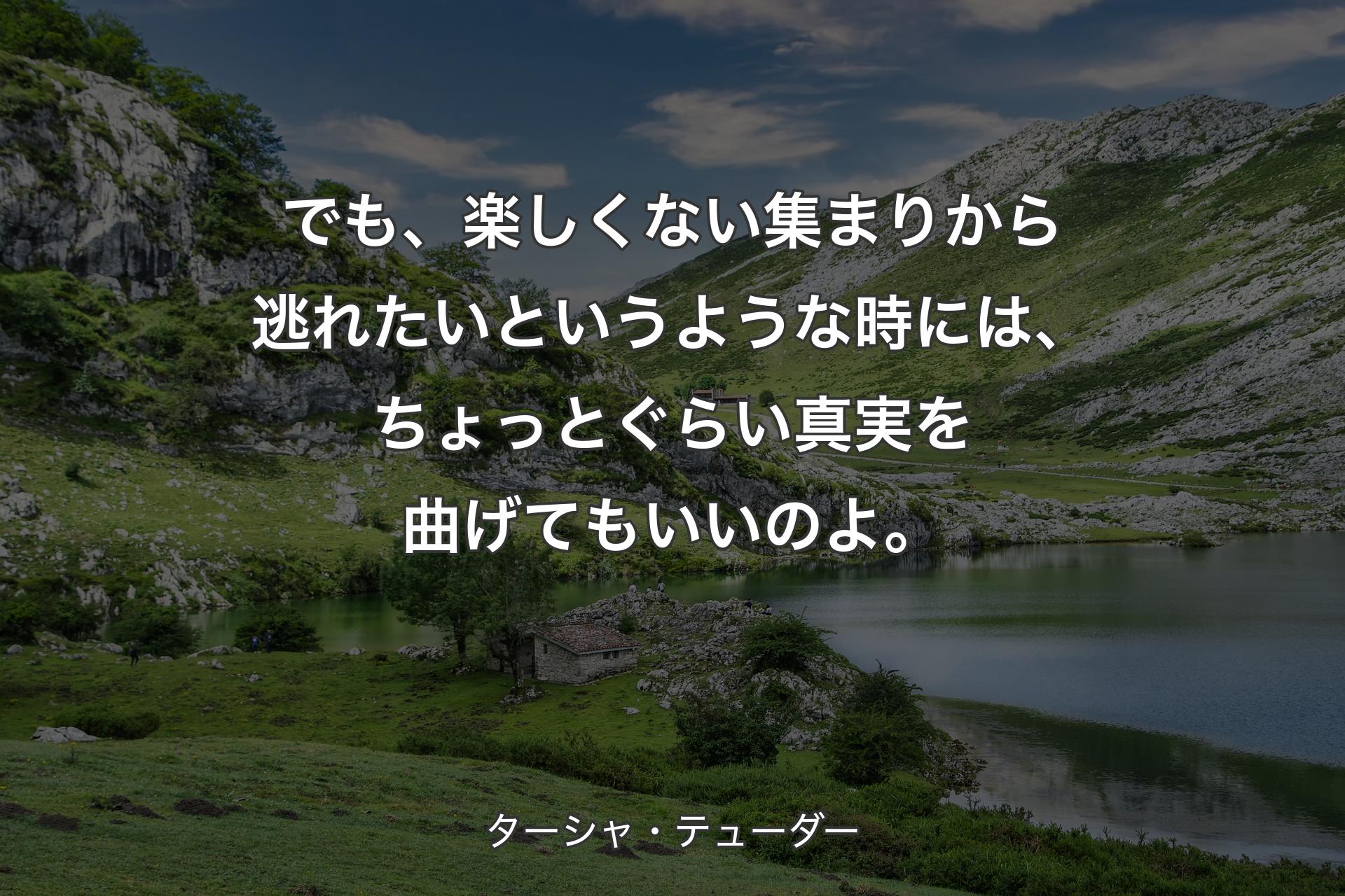 【背景1】でも、楽しくない集まりから逃れたいというような時には、ちょっとぐらい真実を曲げてもいいのよ。 - ターシャ・テューダー