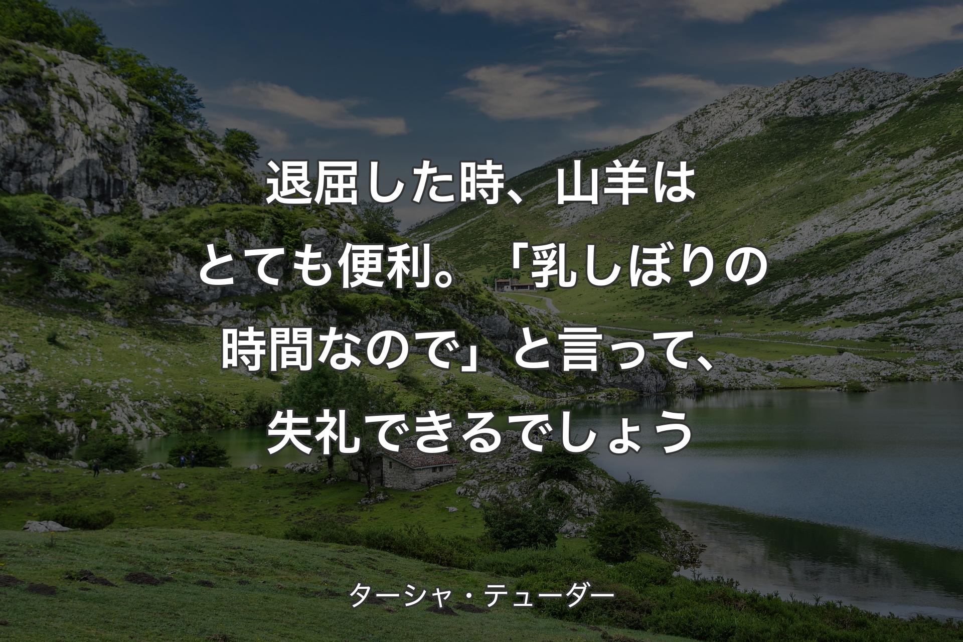 退屈した時、山羊はとても便利。「乳しぼりの時間なので」と言って、失礼できるでしょう - ターシャ・テューダー