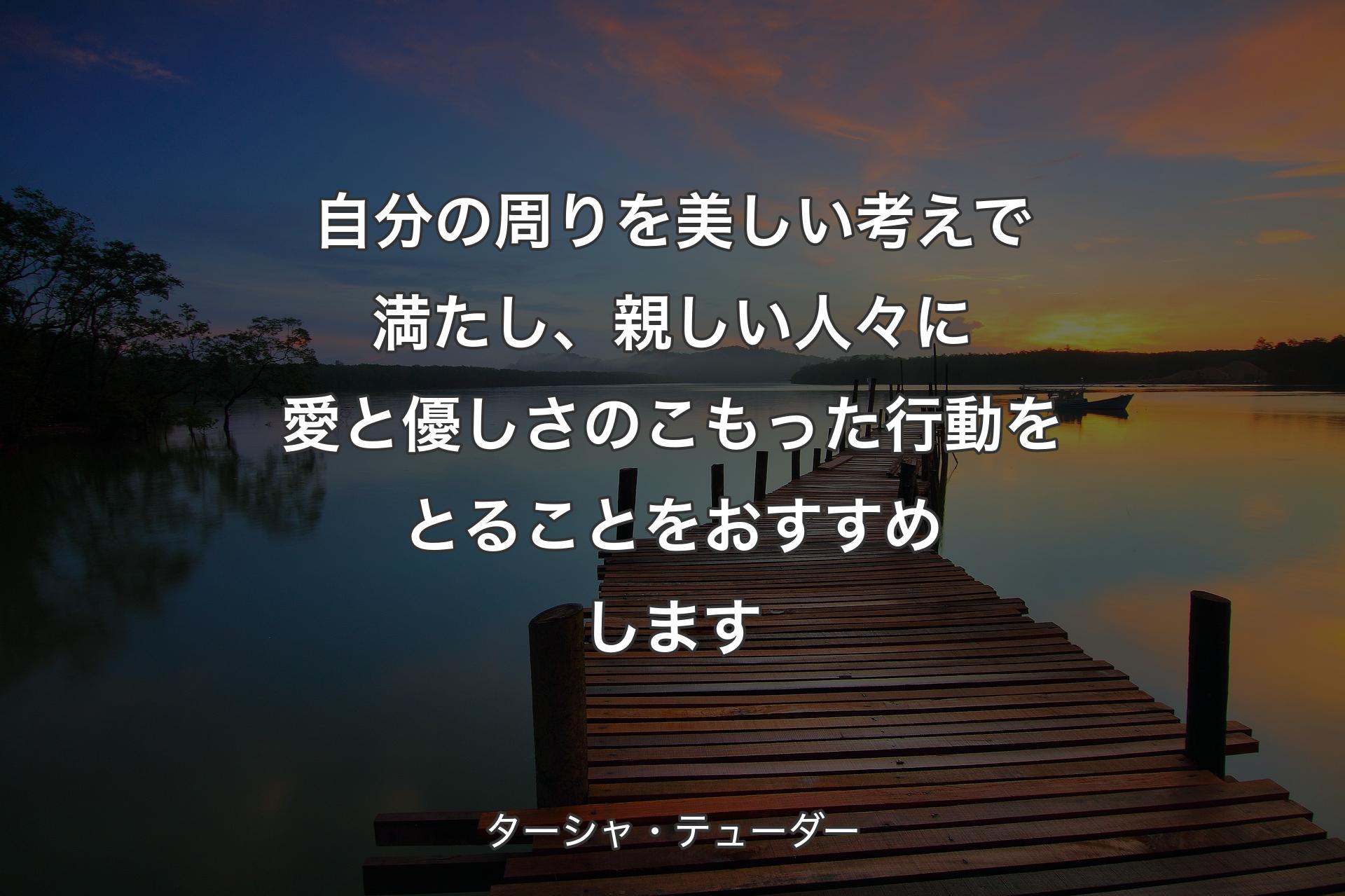 自分の周りを美しい考えで満たし、親しい人々に愛と優しさのこもった行動をとることをおすすめします - ターシャ・テューダー