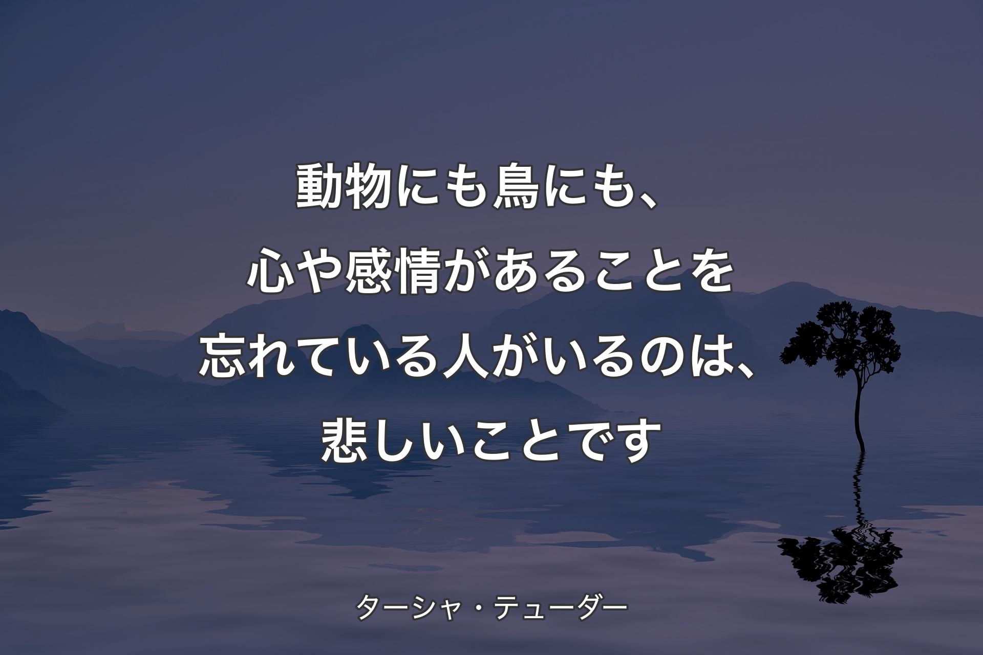 【背景4】動物にも鳥にも、心や感情があることを忘れている人がいるのは、悲しいことです - ターシャ・テューダー