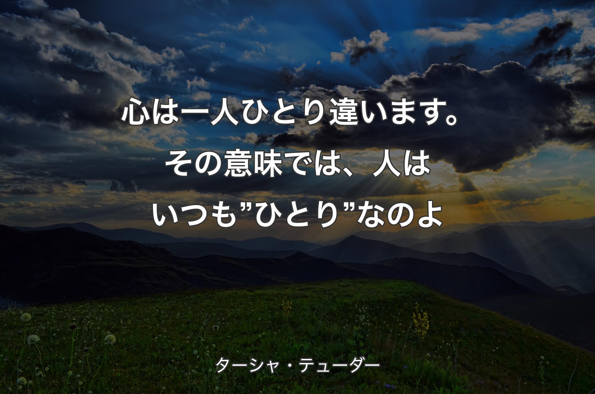 心は一人ひとり違います。その意味では、人はいつも”ひとり”なのよ - ターシャ・テューダー