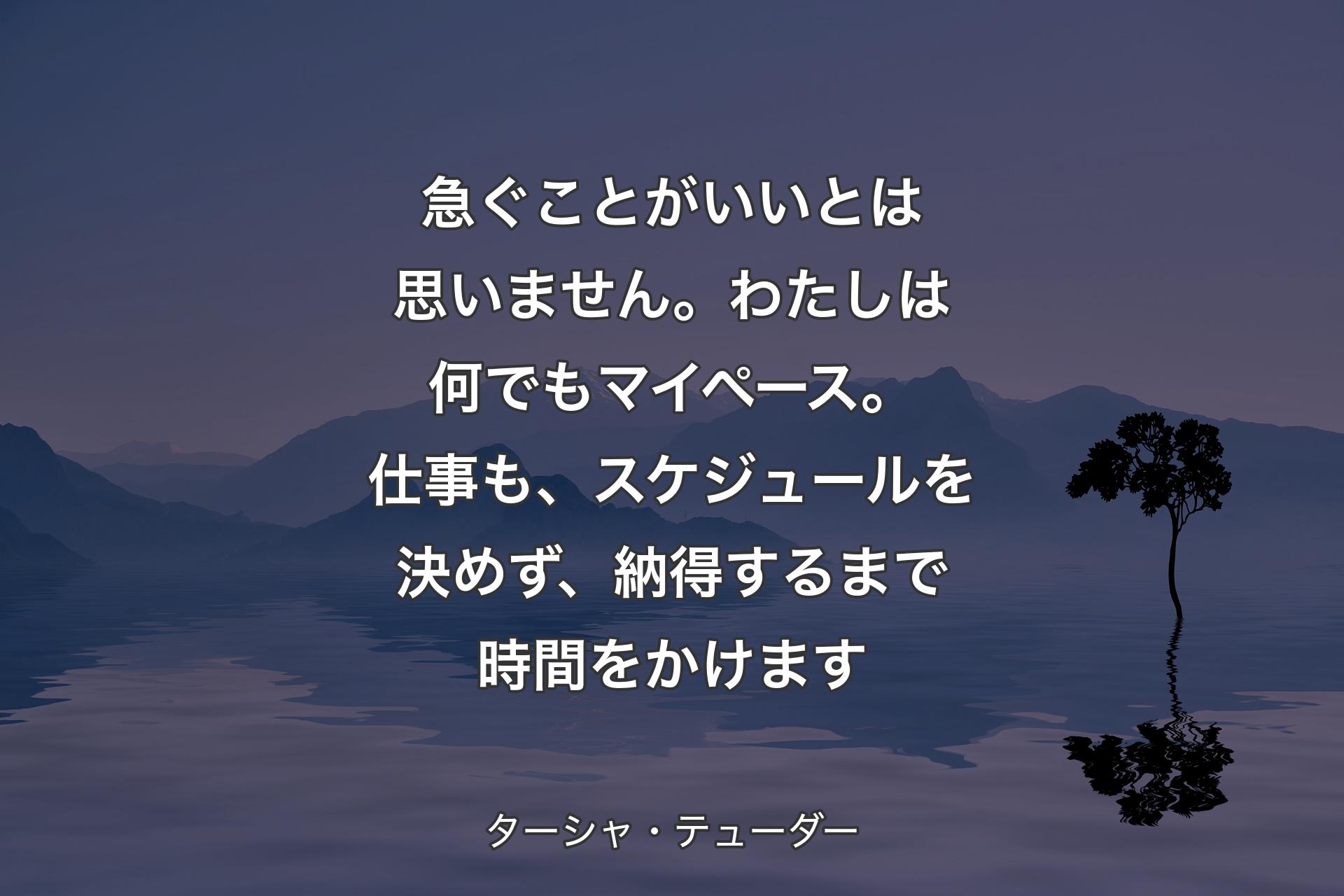 【背景4】急ぐことがいいとは思いません。わたしは何でもマイペース。仕事も、スケジュールを決めず、納得するまで時間をかけます - ターシャ・テューダー