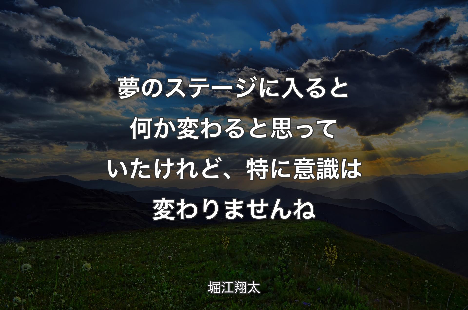 夢のステージに入ると何か変わると思っていたけれど、特に意識は変わりませんね - 堀江翔太