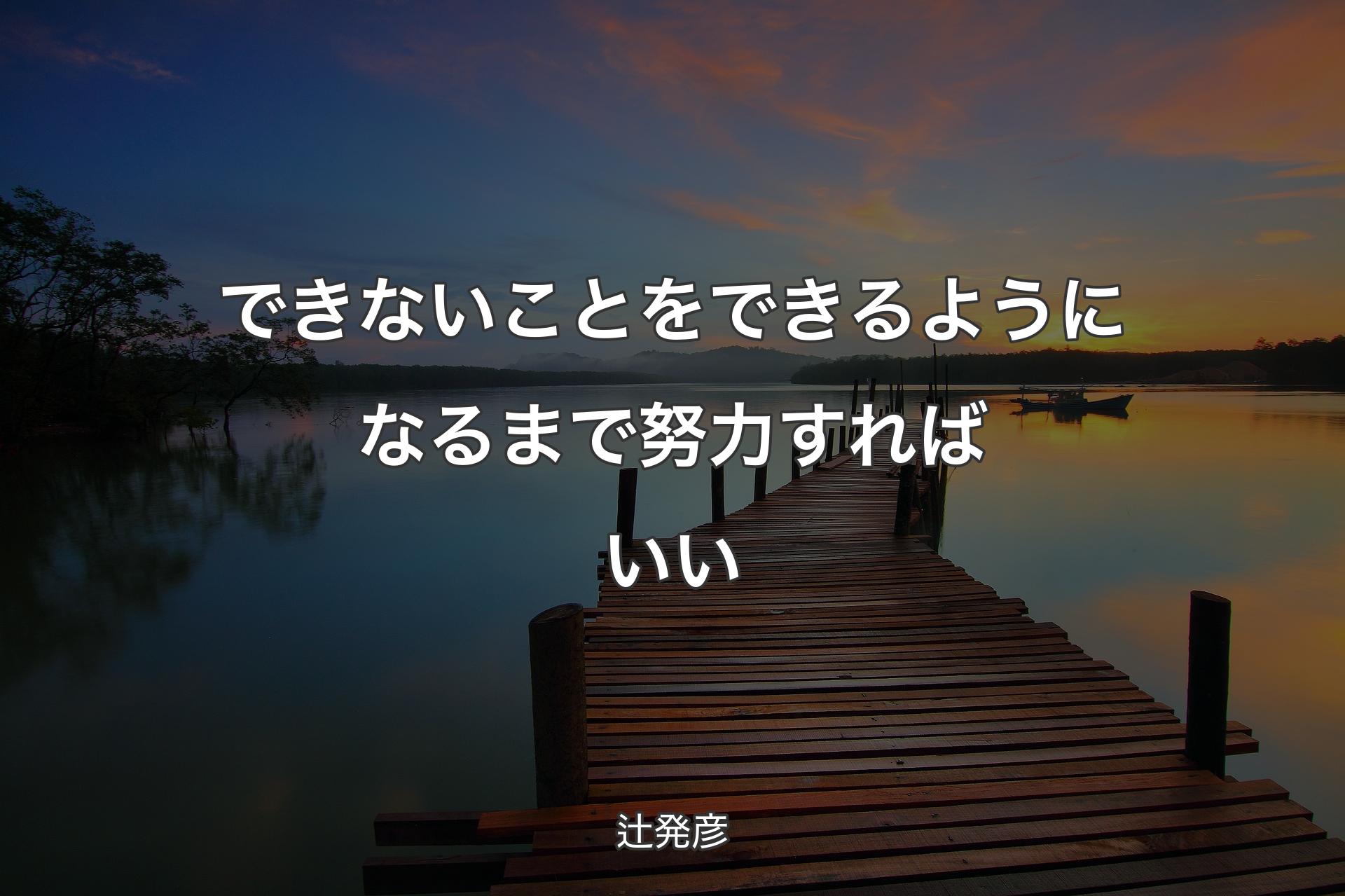 できないことをできるようになるまで努力すればいい - 辻発彦