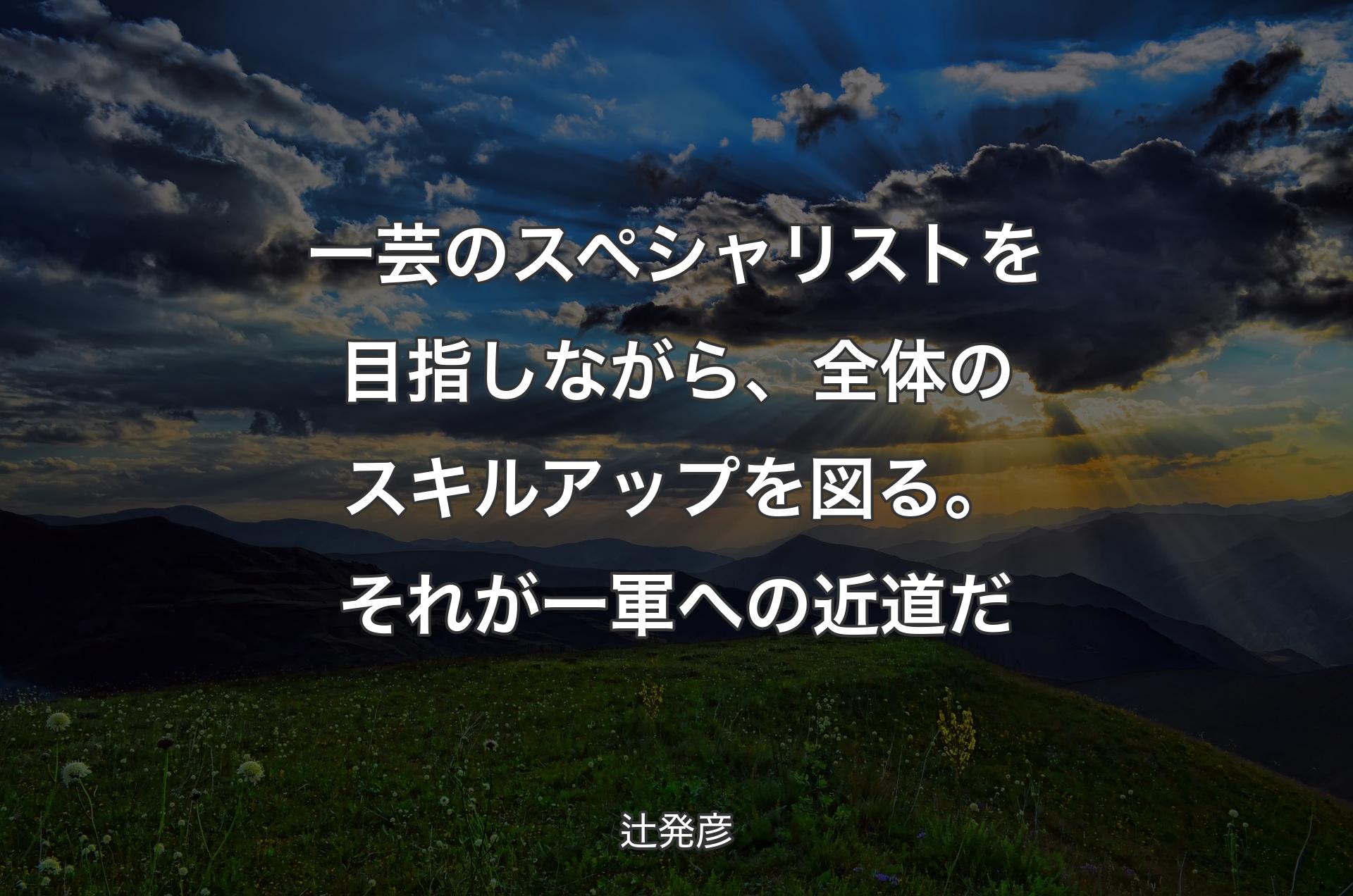 一芸のスペシャリストを目指しながら、全体のスキルアップを図る。それが一軍への近道だ - 辻発彦