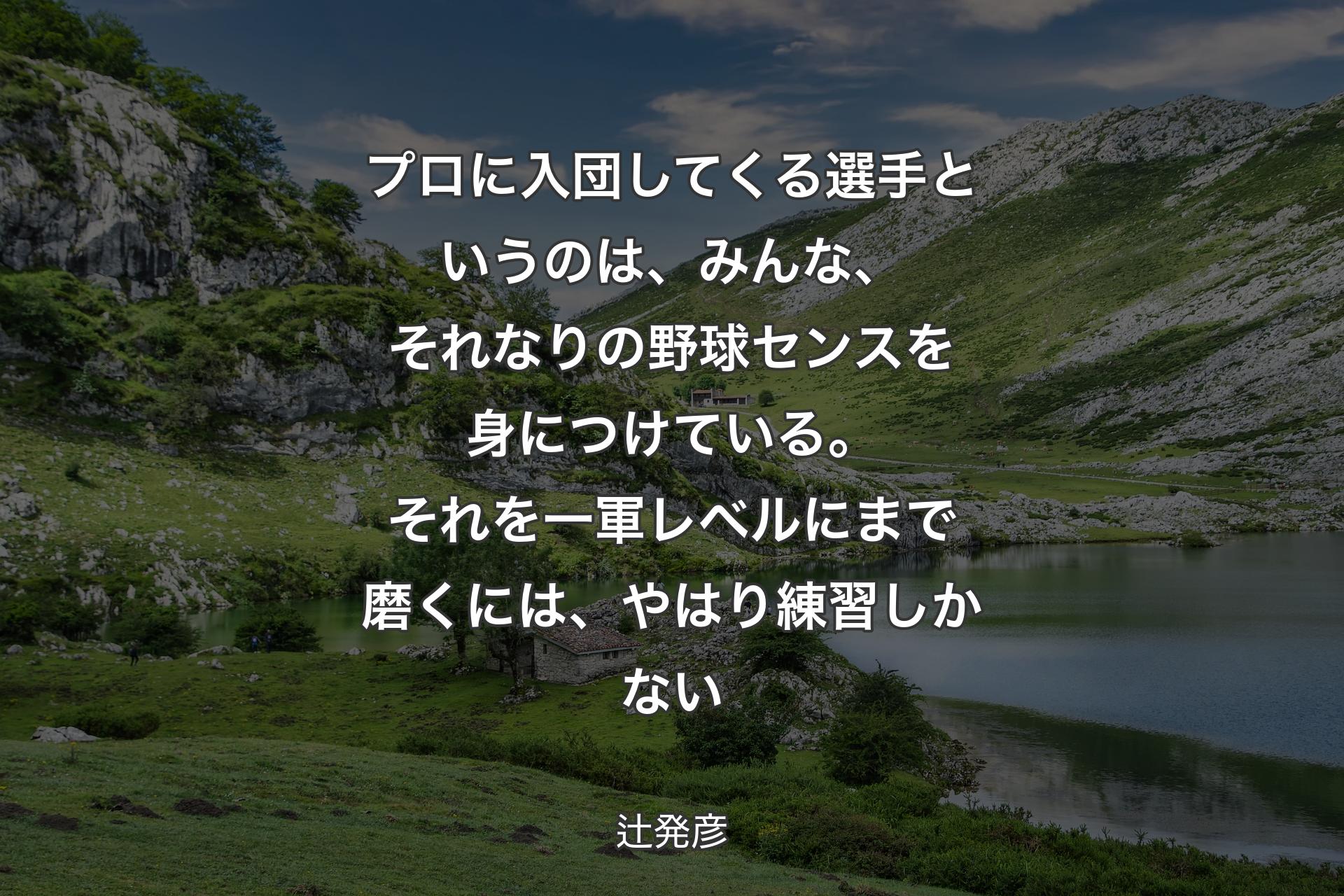 【背景1】プロに入団してくる選手というのは、みんな、それなりの野球センスを身につけている。それを一軍レベルにまで磨くには、やはり練習しかない - 辻発彦