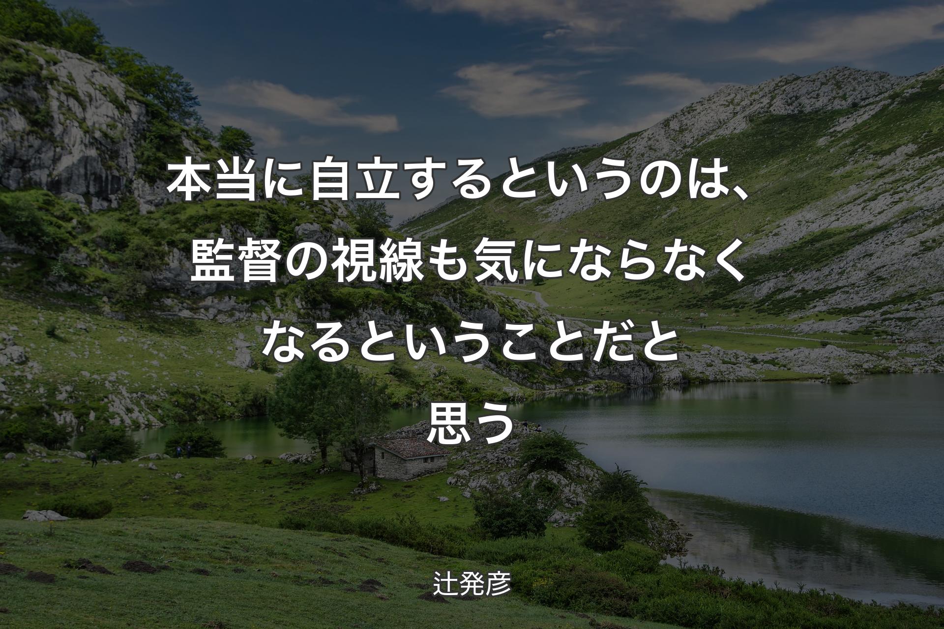 本当に自立するというのは、監督の視線も気にならなくなるということだと思う - 辻発彦