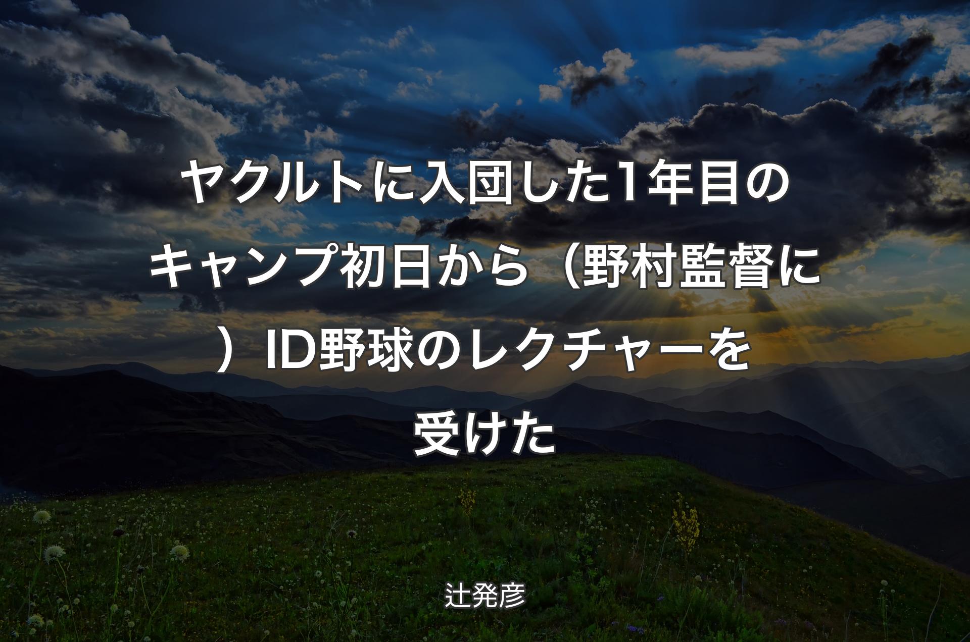 ヤクルトに入団した1年目のキャンプ初日から（野村監督に）ID野球のレクチャーを受けた - 辻発彦