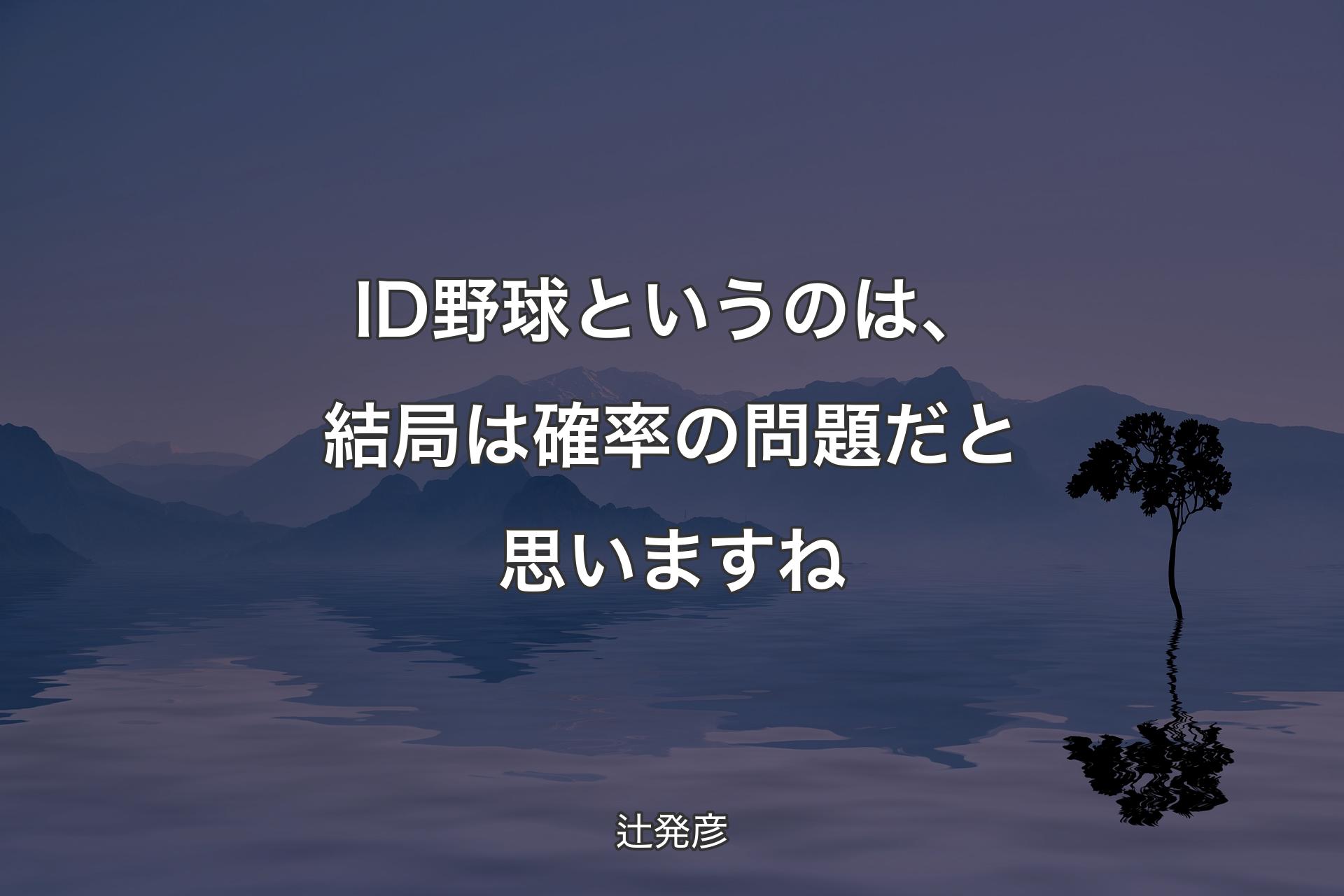 【背景4】ID野球というのは、結局は確率の問題だと思いますね - 辻発彦