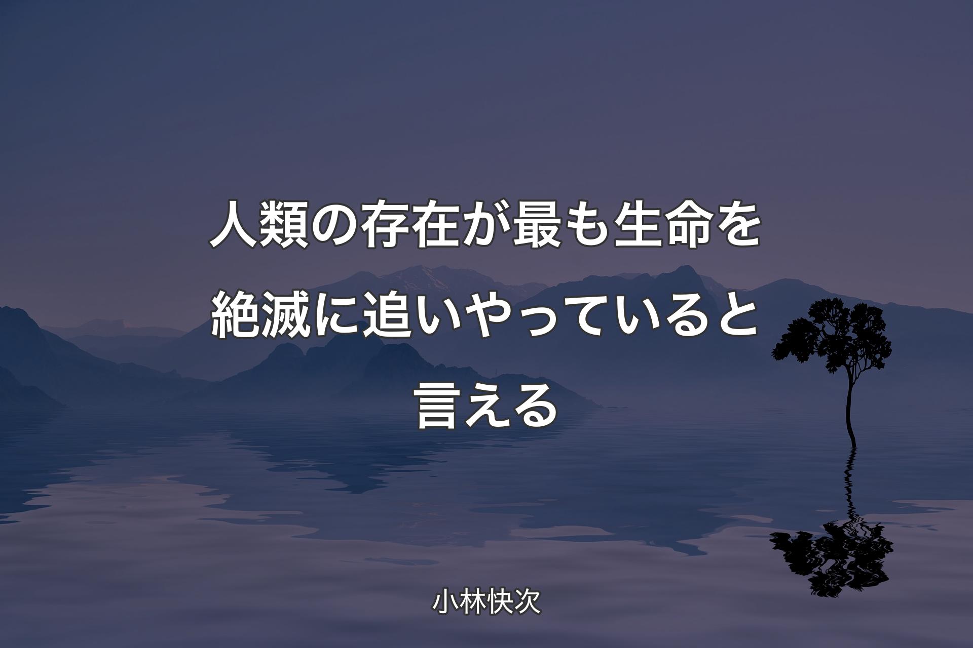 【背景4】人類の存在が最も生命を絶滅に追いやっていると言える - 小林快次