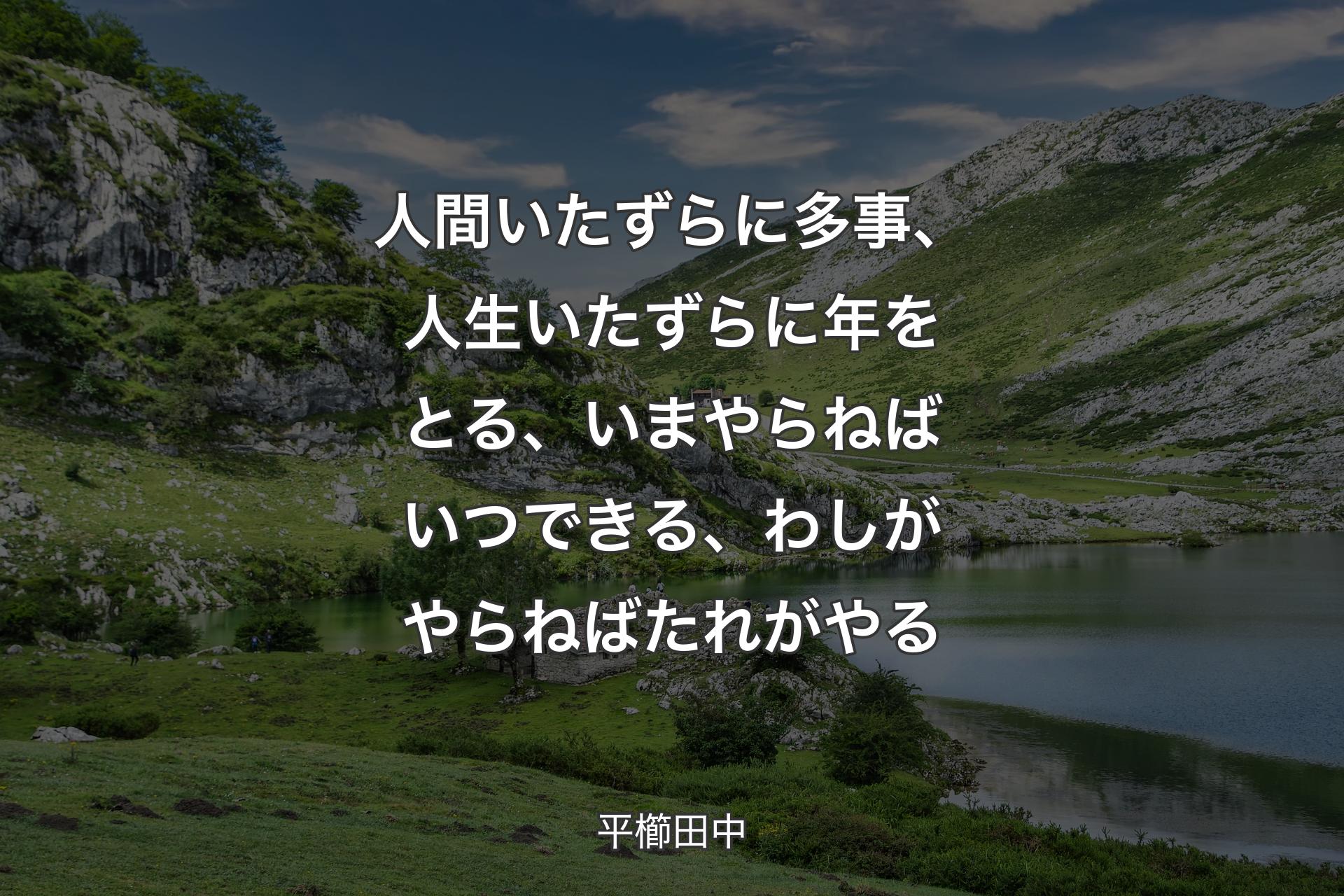 【背景1】人間いたずらに多事、人生いたずらに年をとる、いまやらねばいつできる、わしがやらねばたれがやる - 平櫛田中